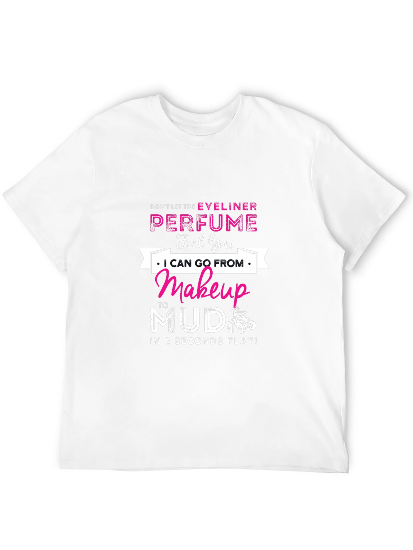 Makeup to Mud T-Shirt: Eyeliner & Perfume Funny Tee