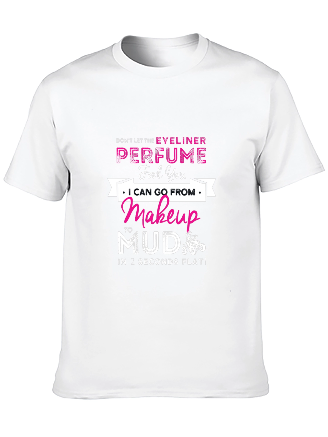 Makeup to Mud T-Shirt: Eyeliner & Perfume Funny Tee