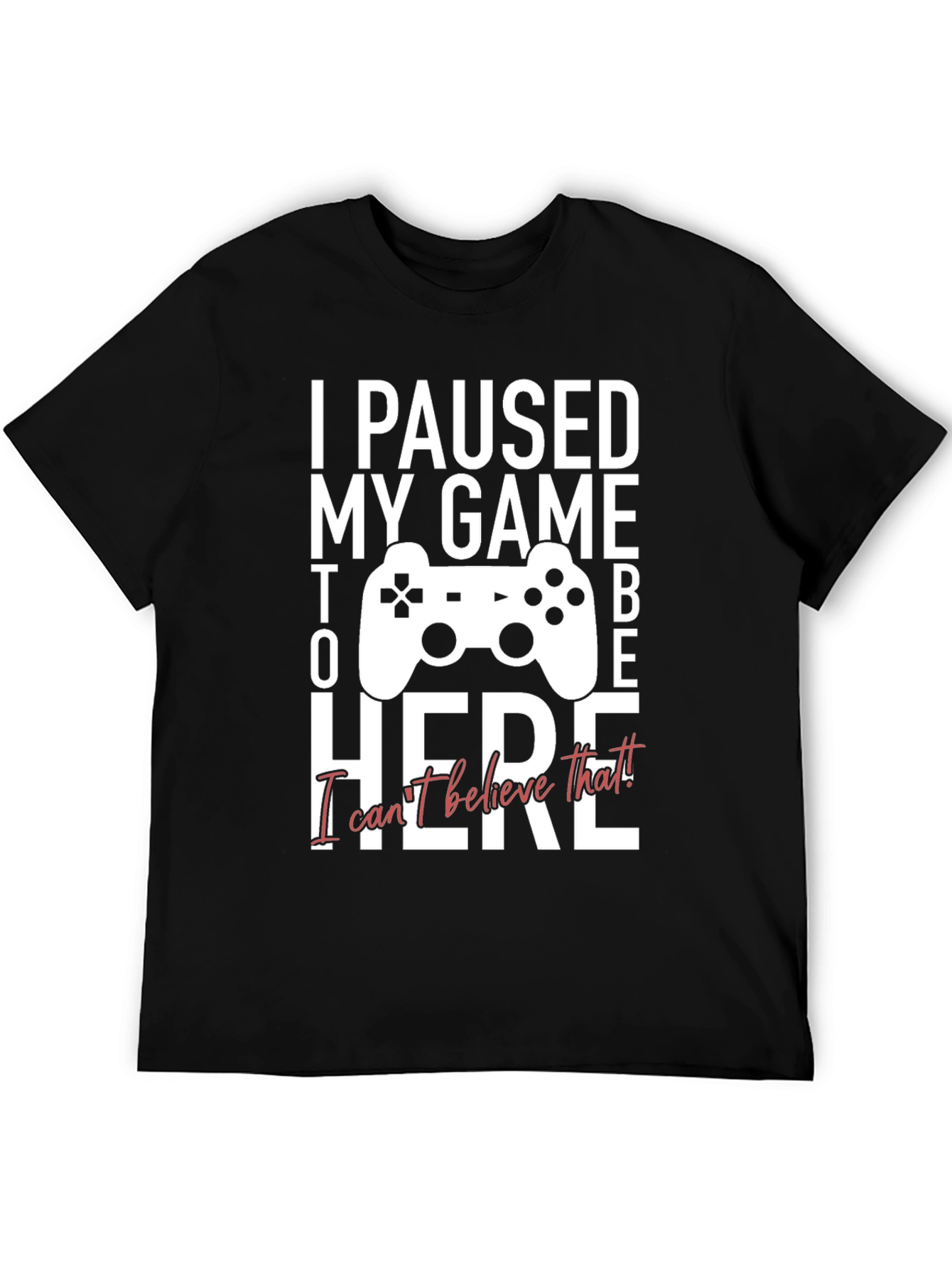 I Paused My Game to Be Here Graphic Tee
