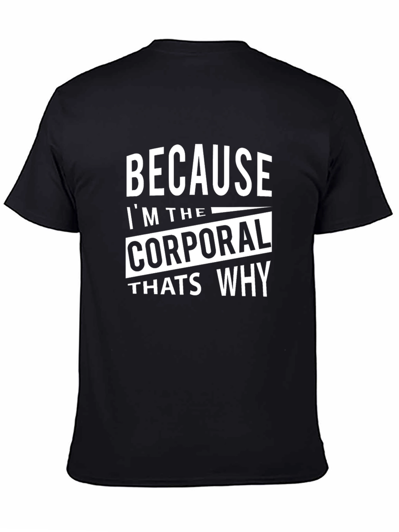 Because Im The Corporal T-Shirt