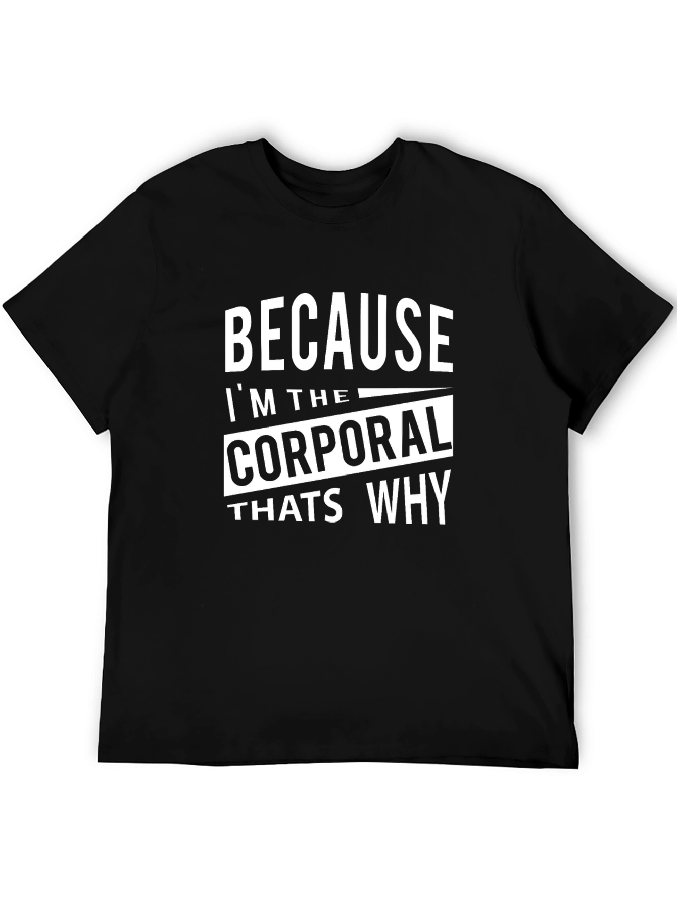 Because Im The Corporal T-Shirt