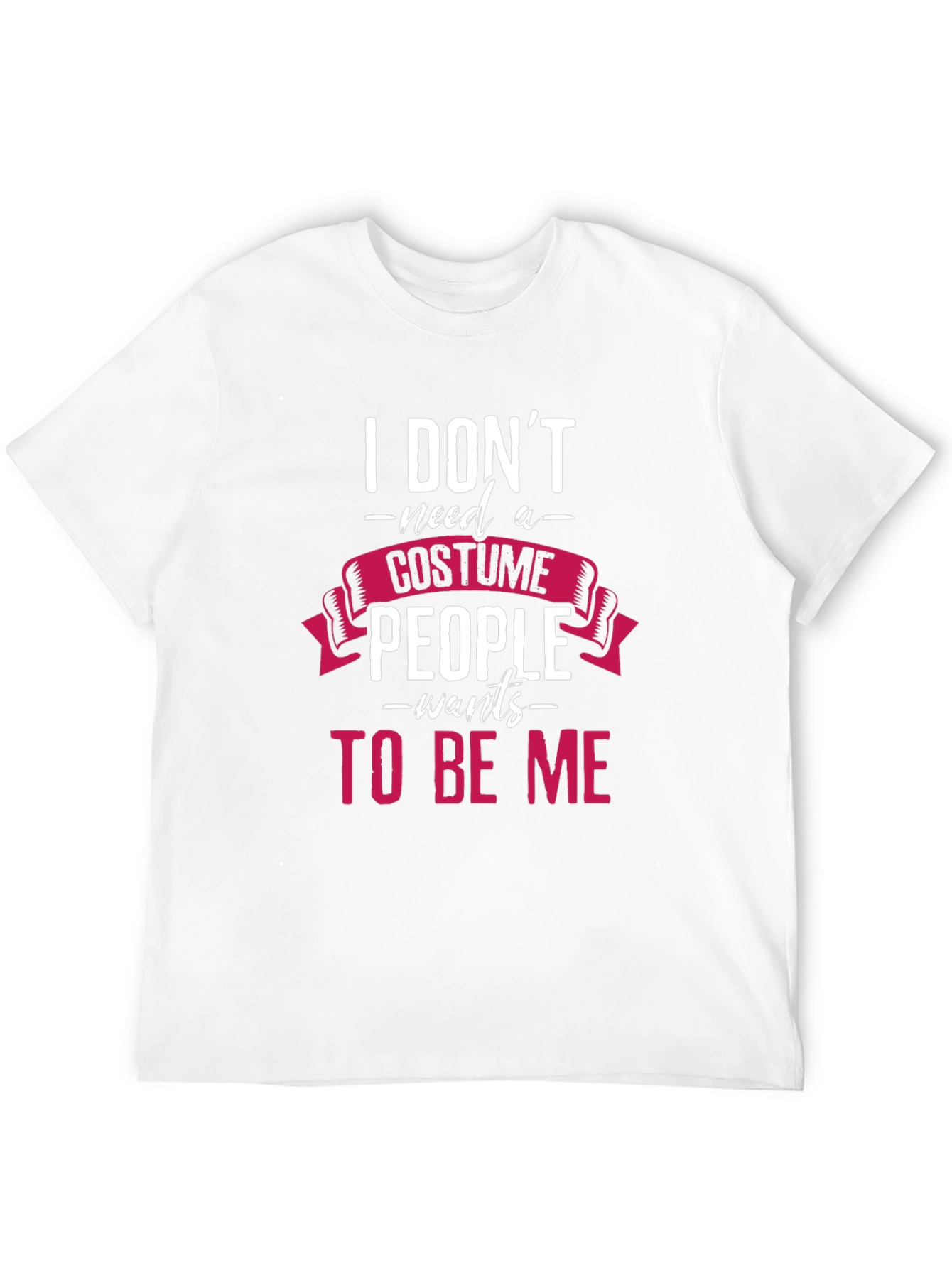 I Dont Need a Costume T-Shirt