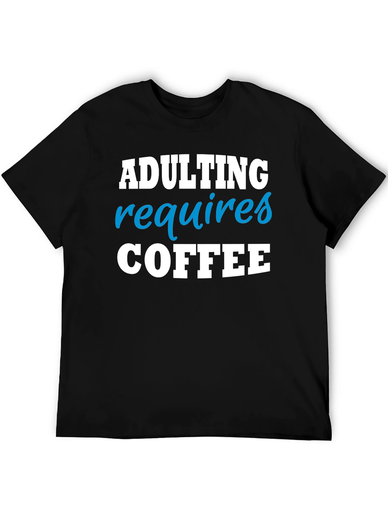 Adulting Requires Coffee Funny T-Shirt