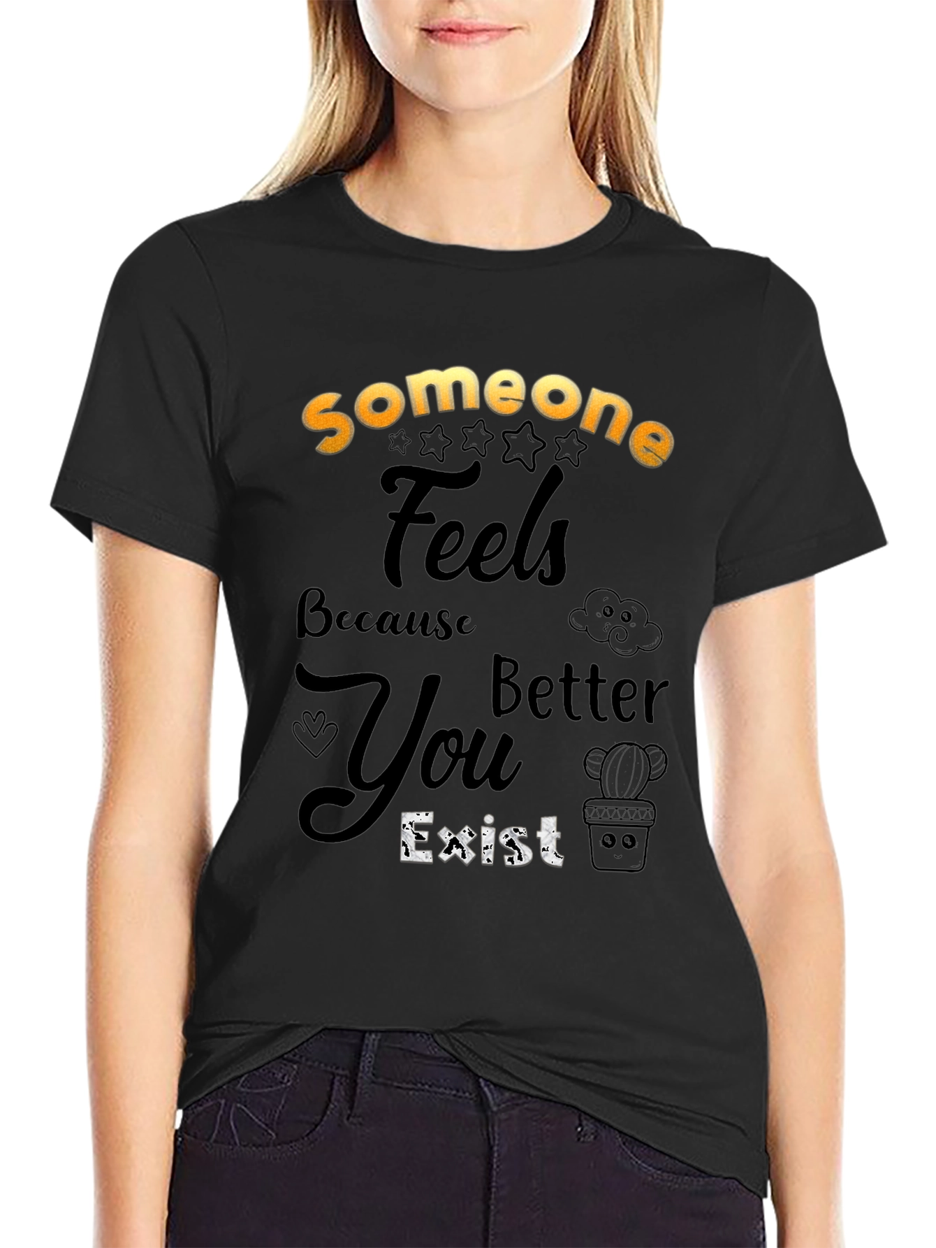 Someone Feels Better Because You Exist T-Shirt