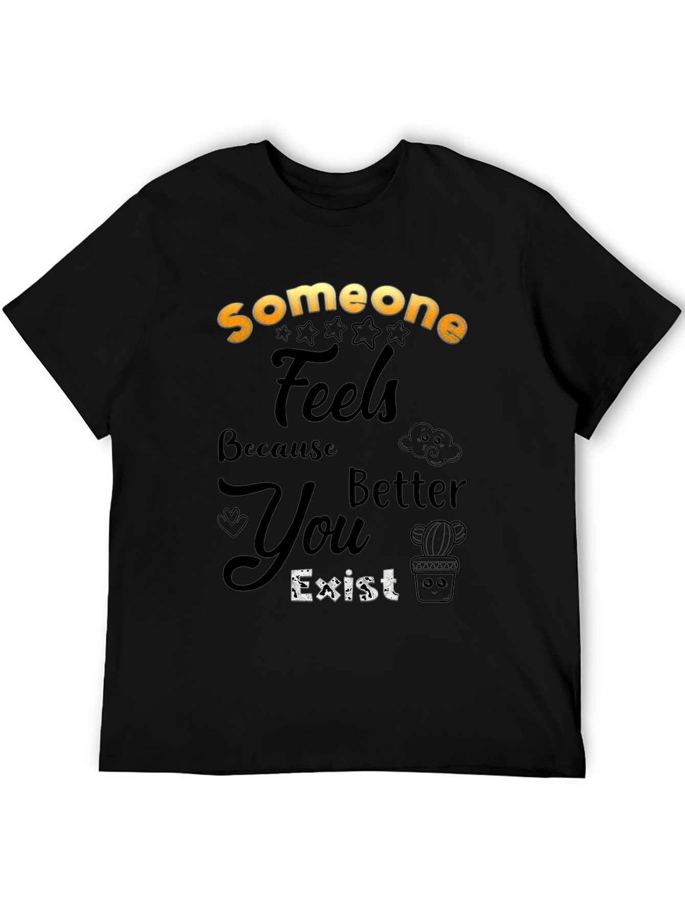 Someone Feels Better Because You Exist T-Shirt