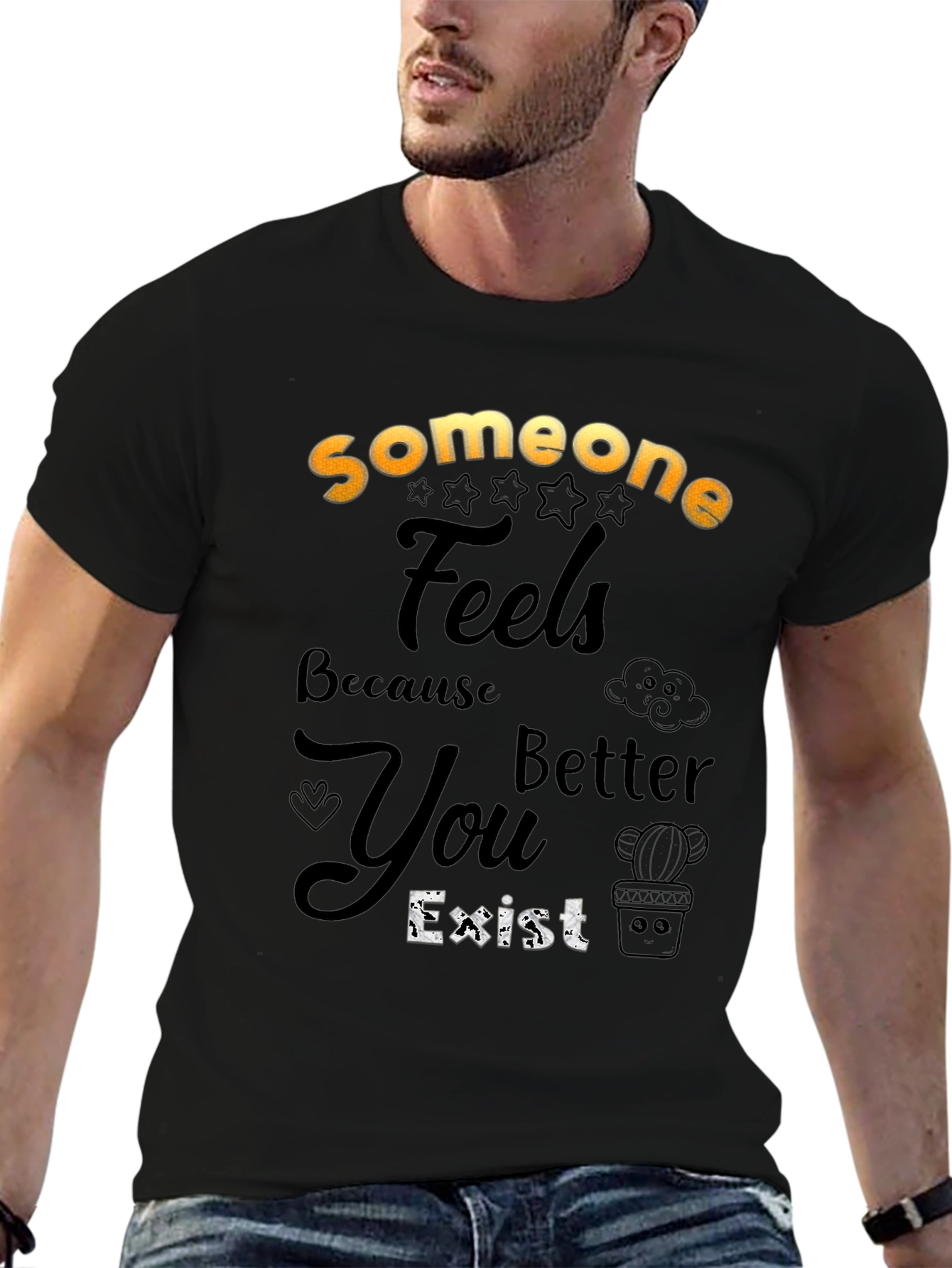 Someone Feels Better Because You Exist T-Shirt