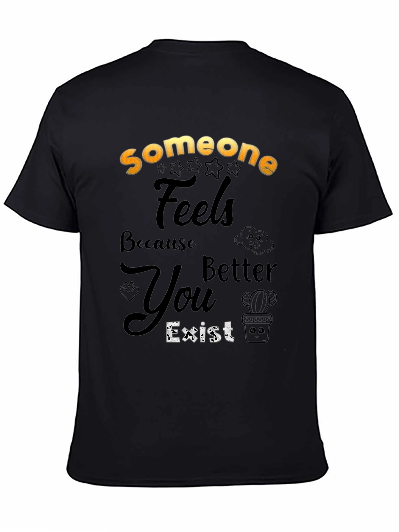 Someone Feels Better Because You Exist T-Shirt