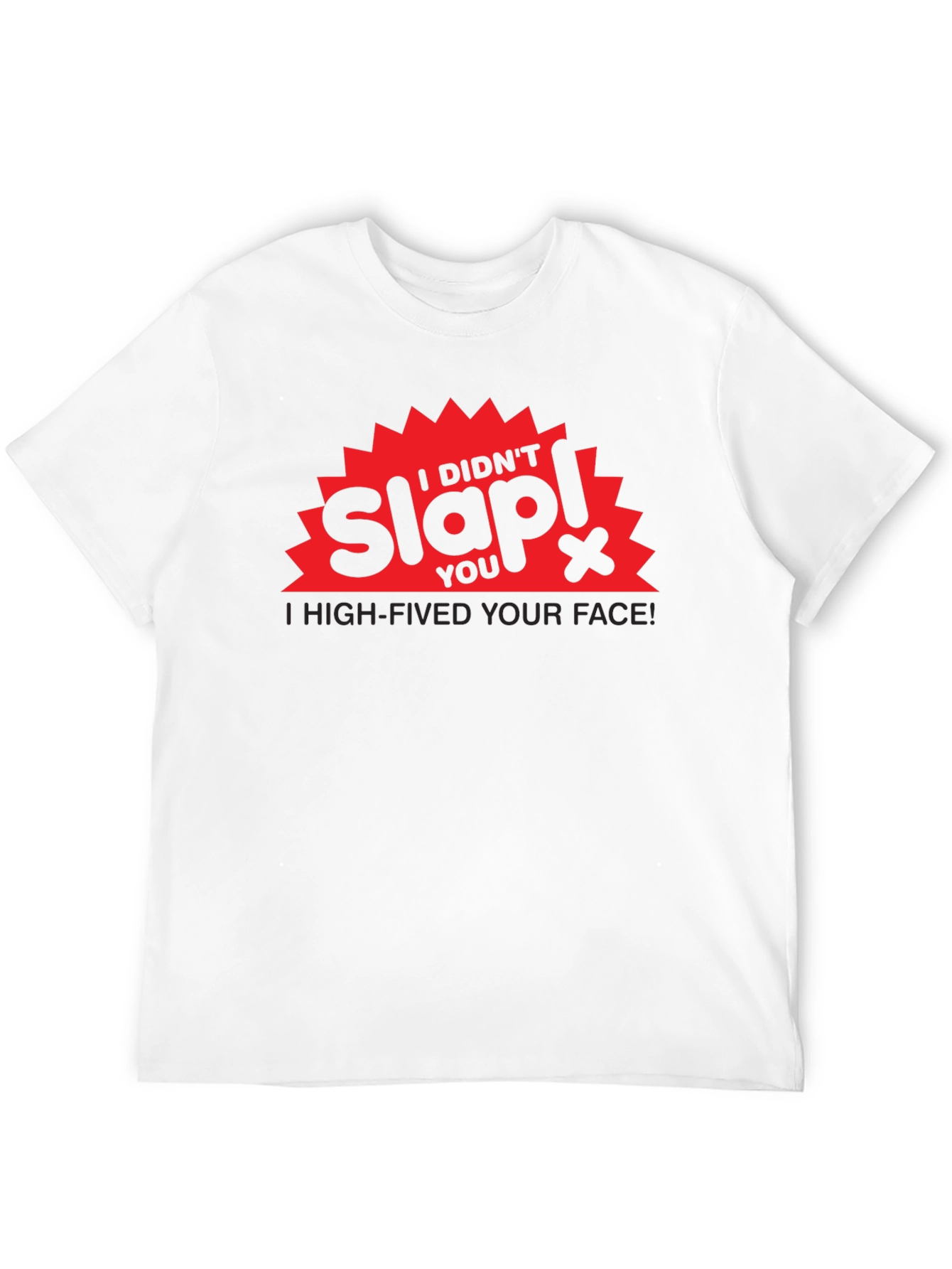 I Didnt Slap You High-Fived Your Face! T-Shirt
