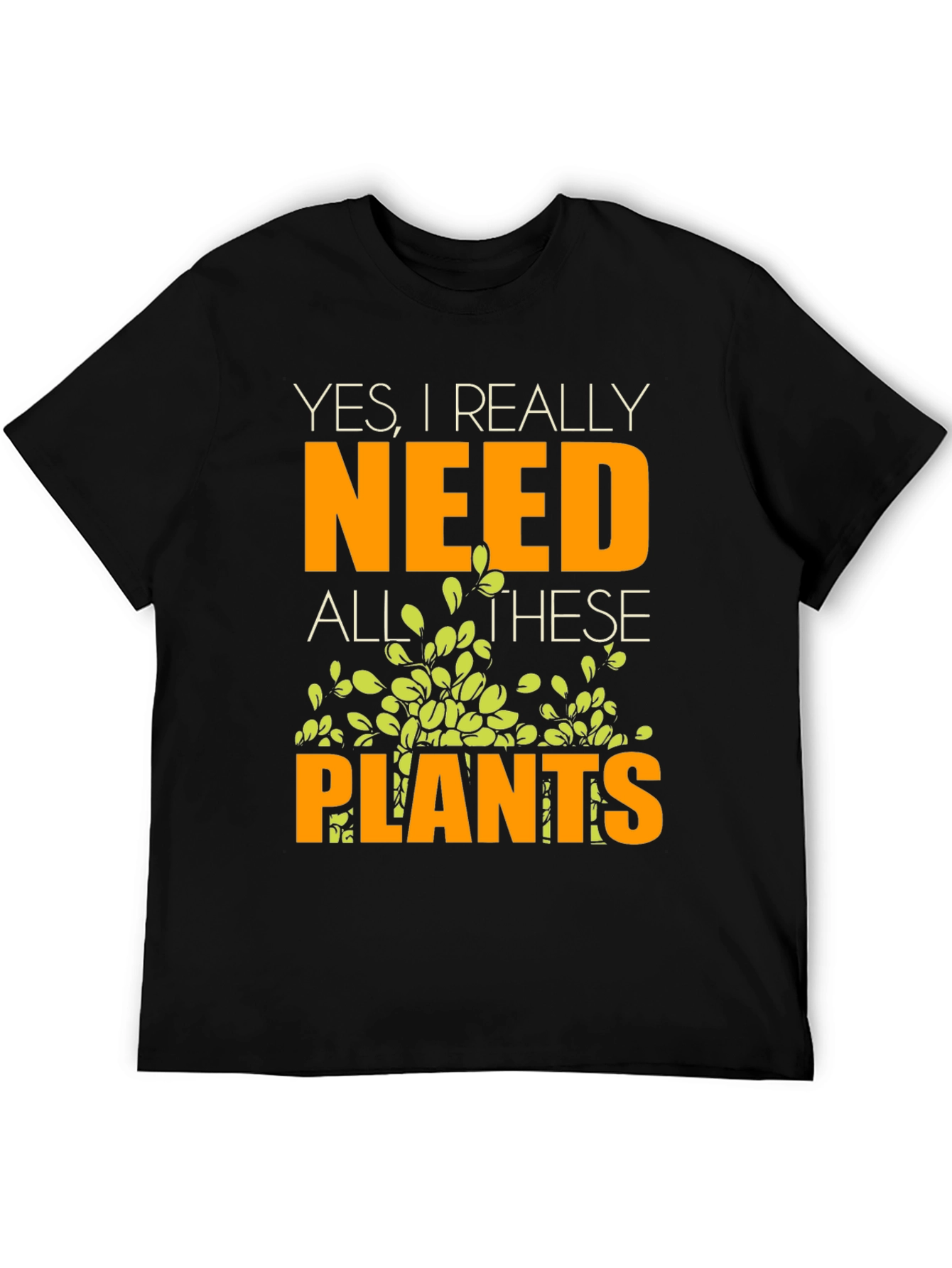 Yes I Really Need All These Plants T-Shirt