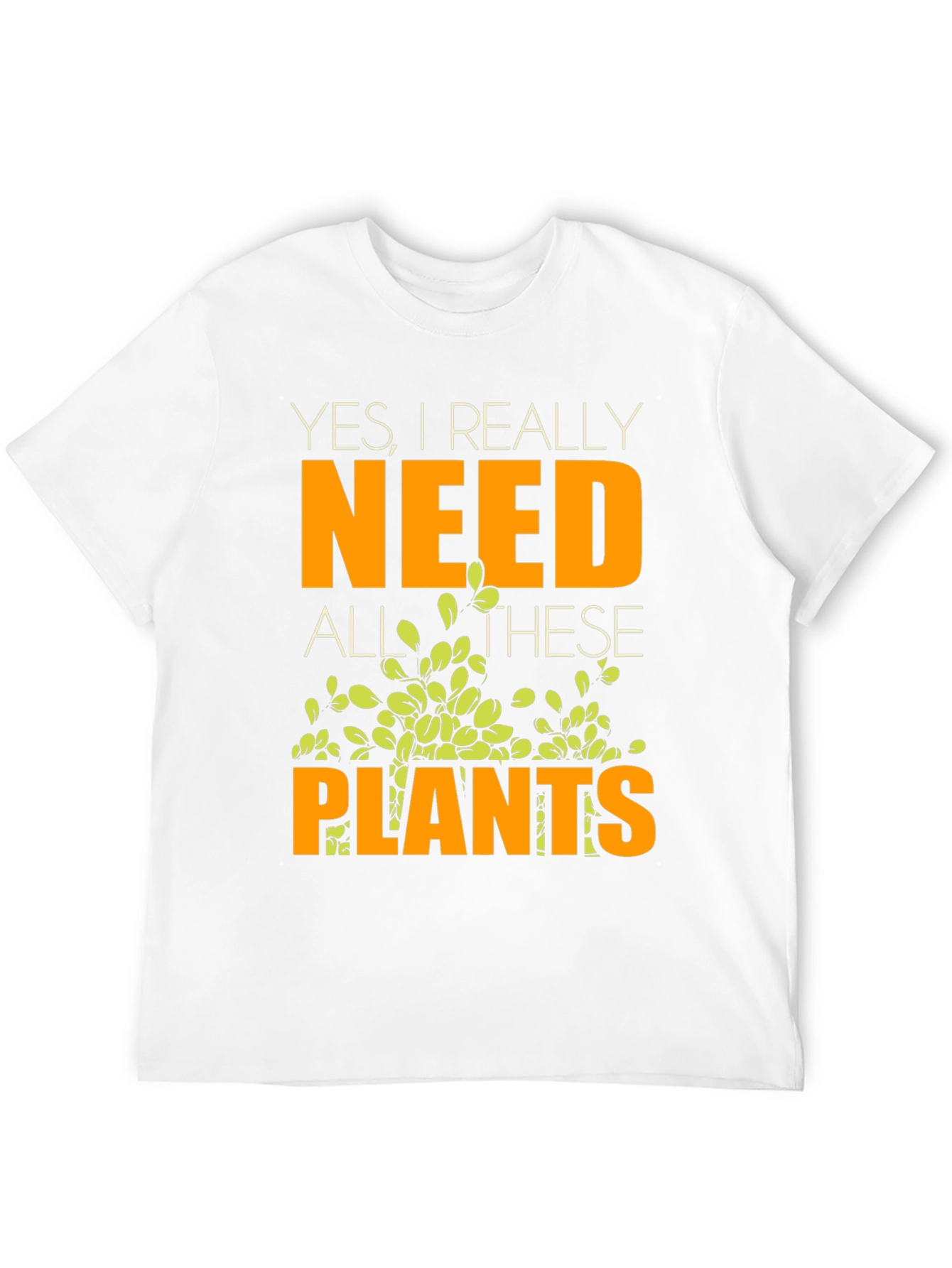 Yes I Really Need All These Plants T-Shirt