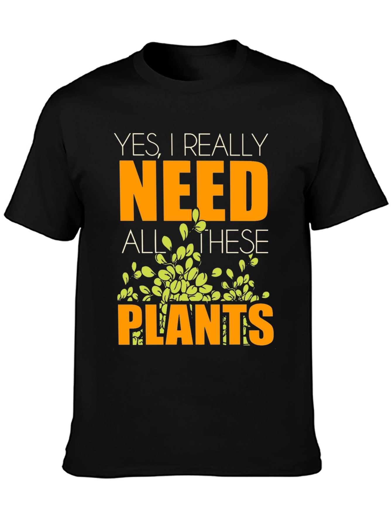 Yes I Really Need All These Plants T-Shirt