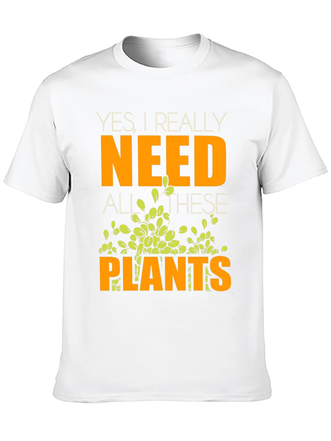 Yes I Really Need All These Plants T-Shirt