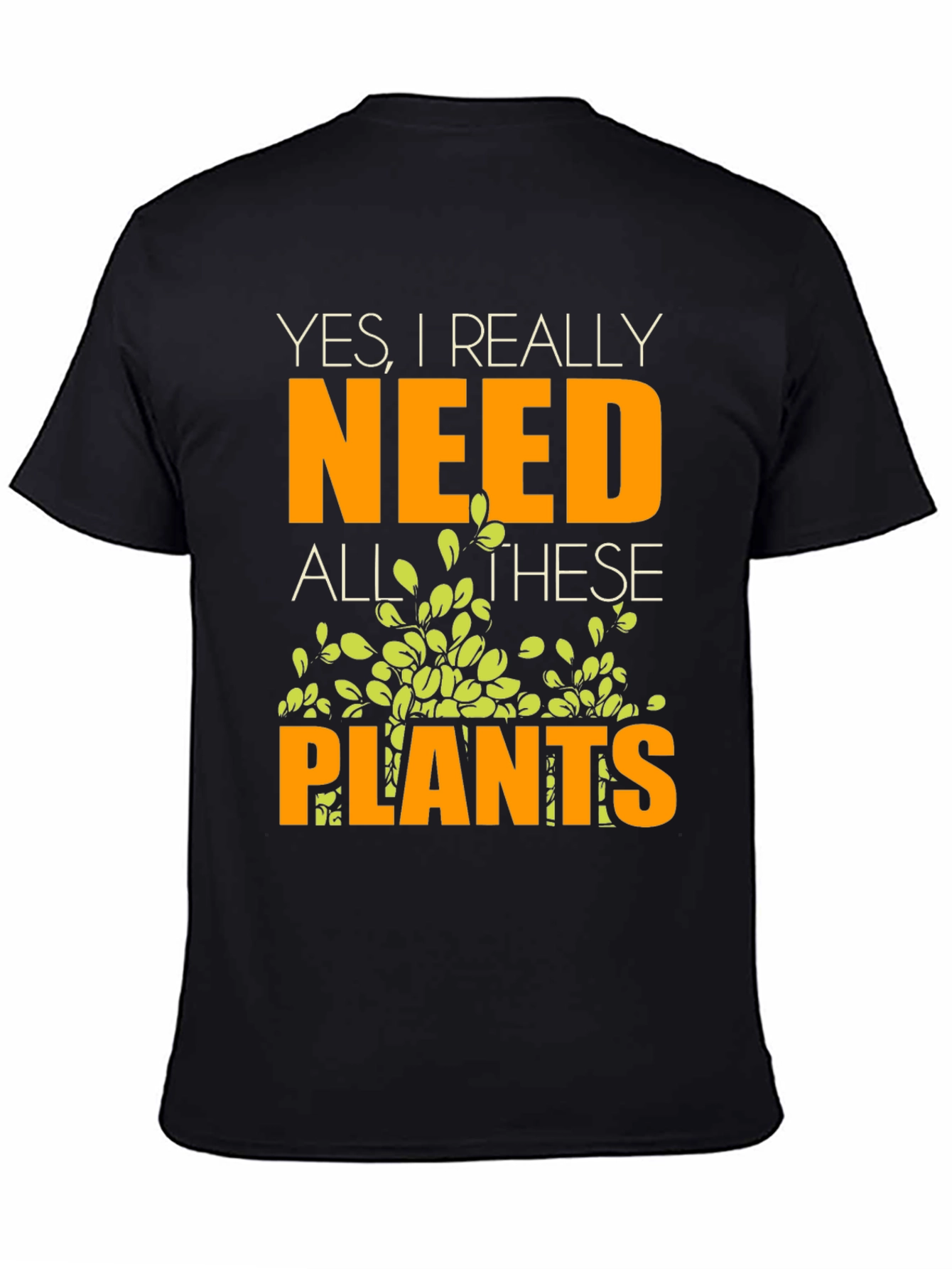 Yes I Really Need All These Plants T-Shirt