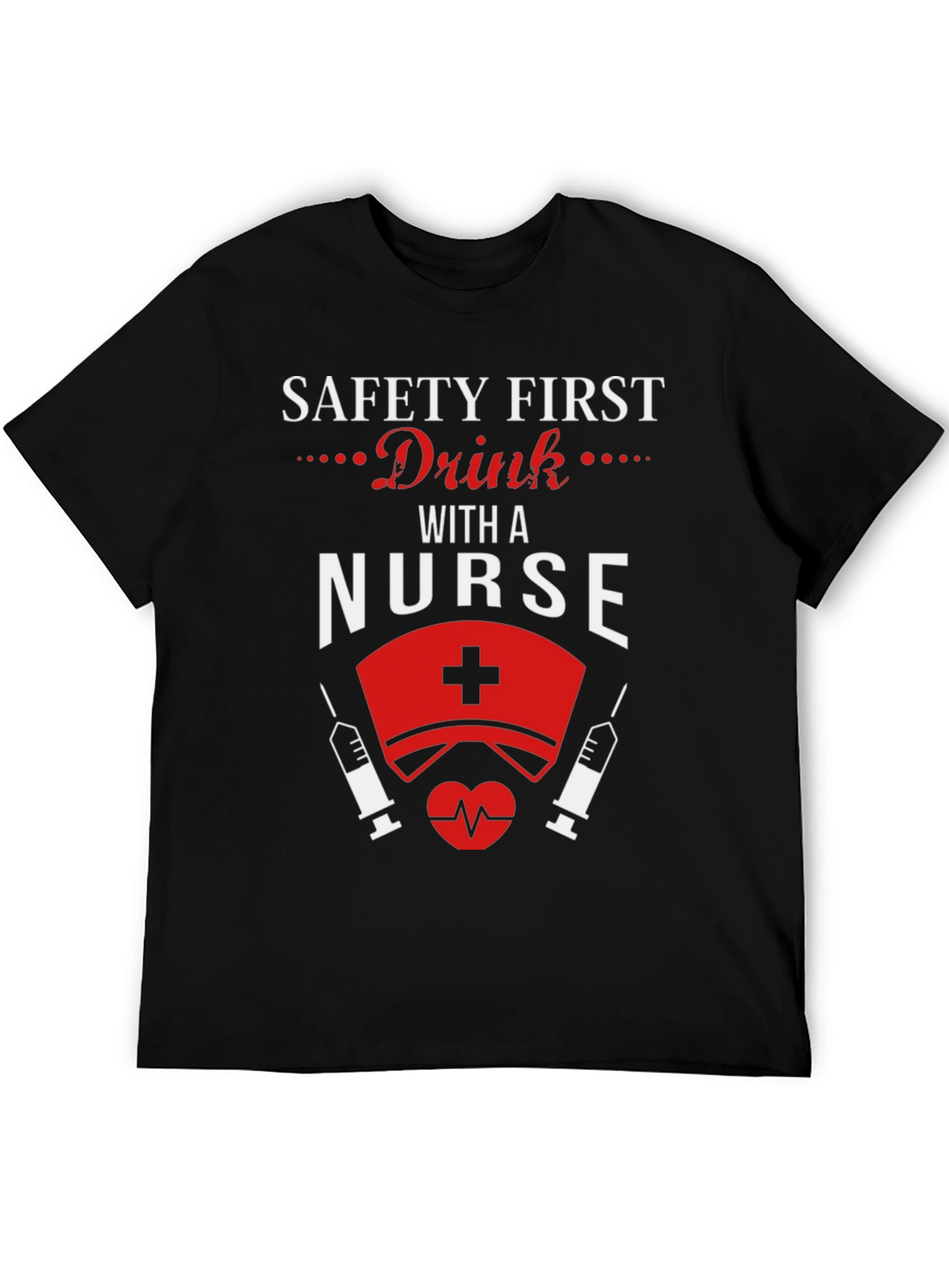 Safety First Drink With a Nurse T-Shirt