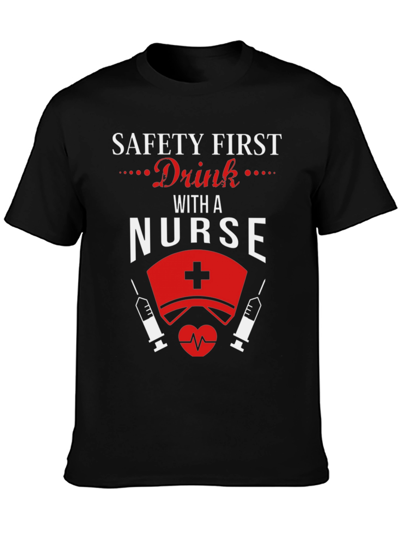 Safety First Drink With a Nurse T-Shirt