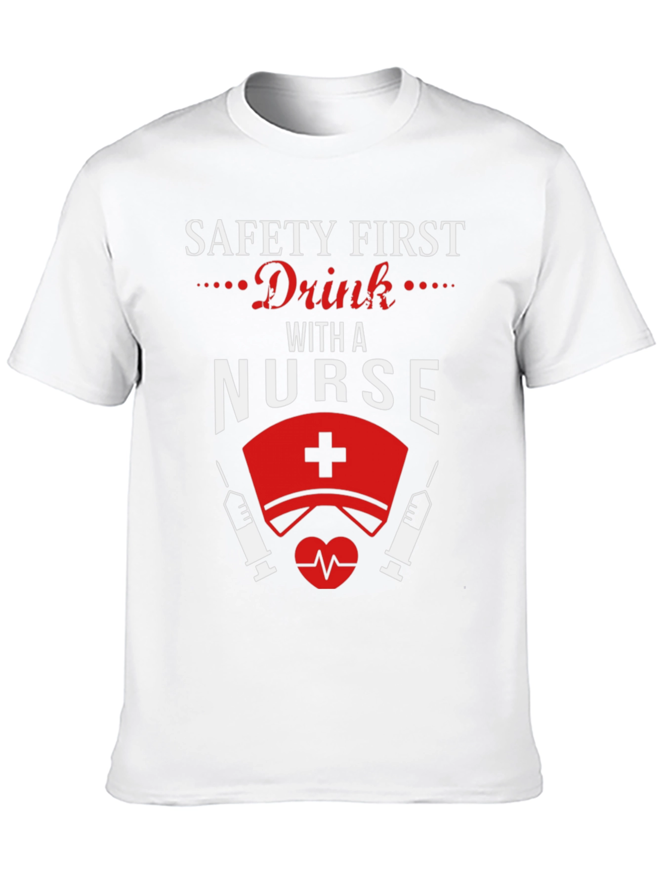 Safety First Drink With a Nurse T-Shirt