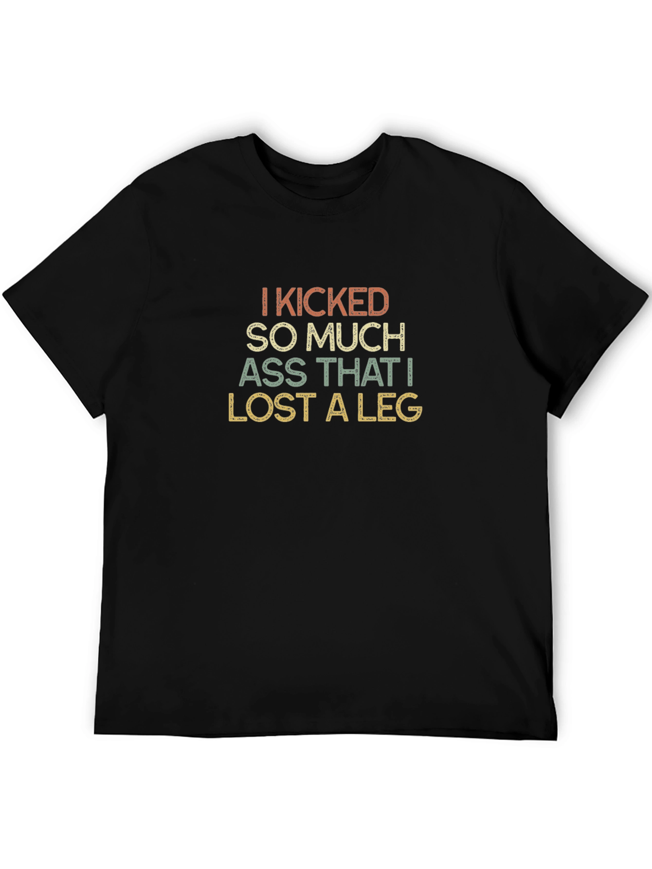 I Kicked So Much Ass T-Shirt