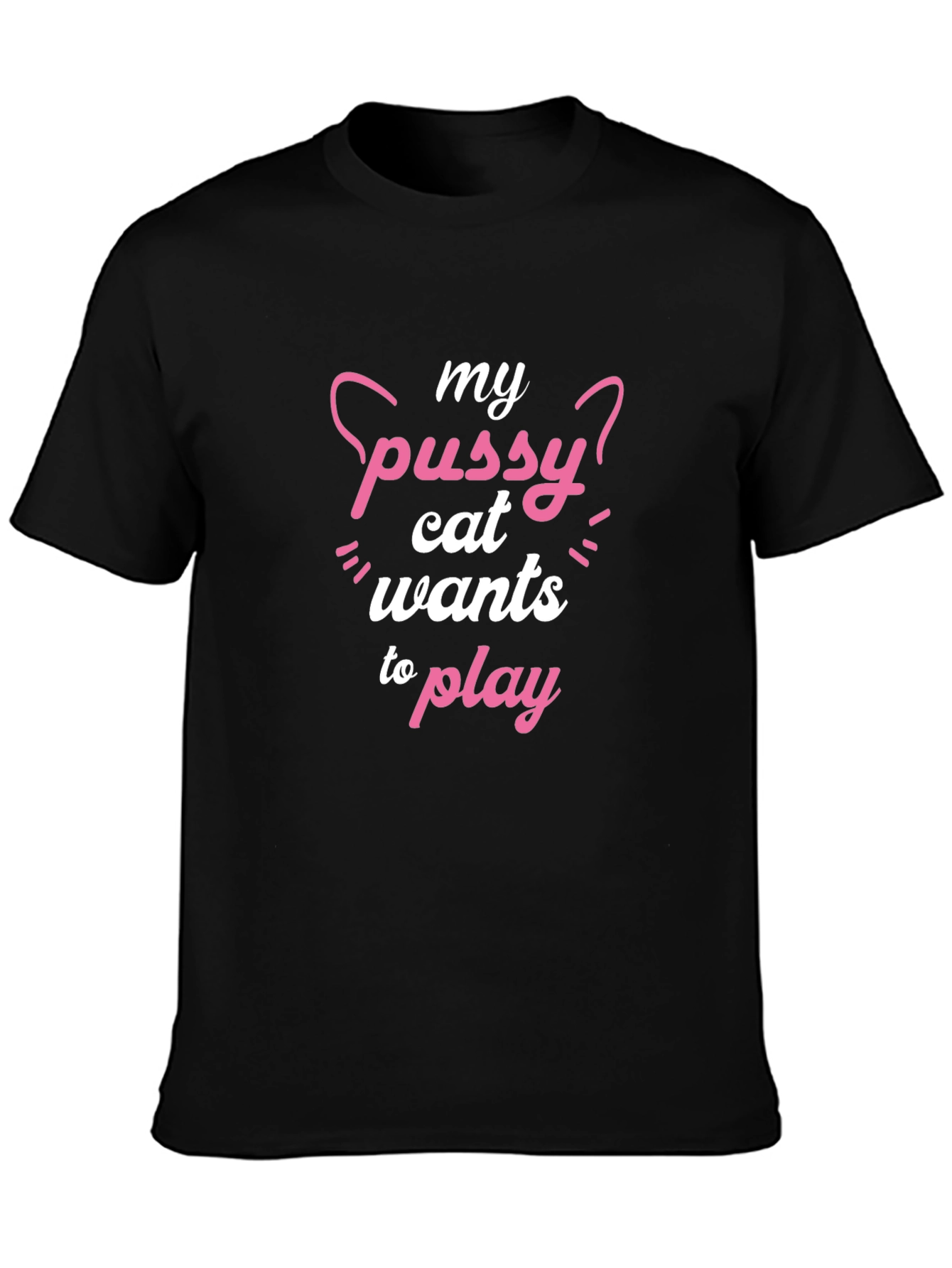 My Pussy Cat Wants To Play Funny T-Shirt