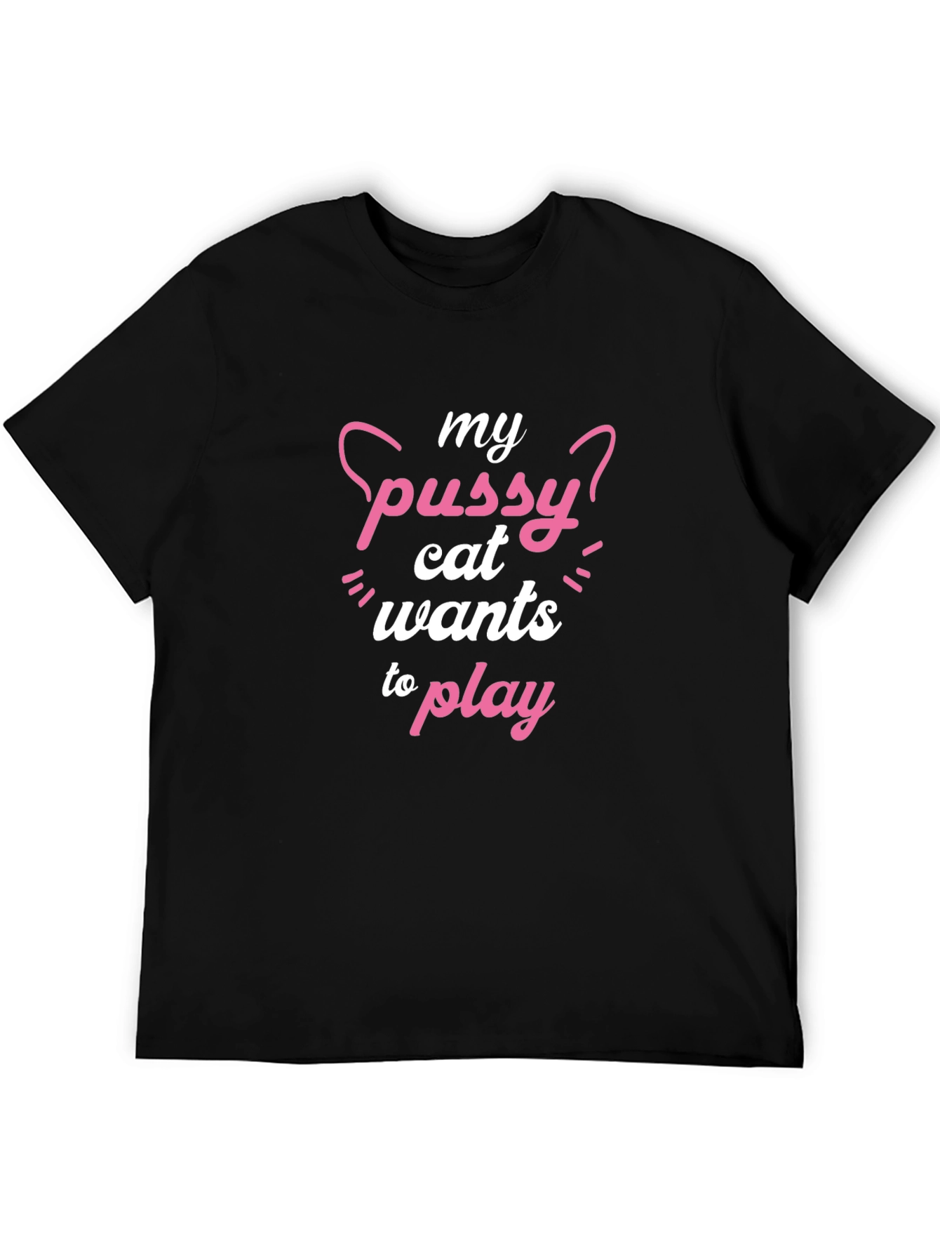 My Pussy Cat Wants To Play Funny T-Shirt