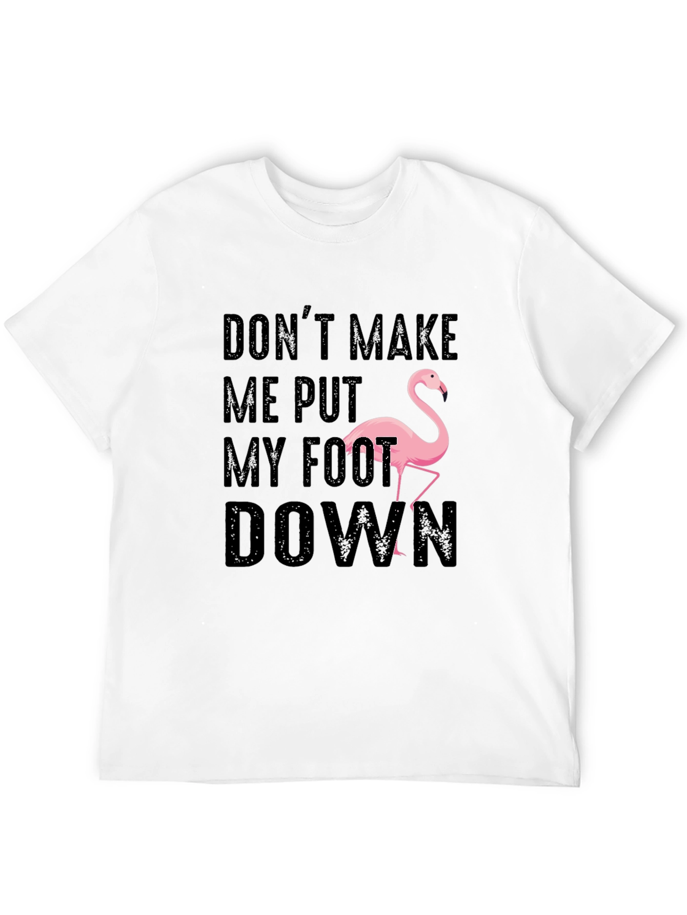 Dont Make Me Put My Foot Down Flamingo T-Shirt