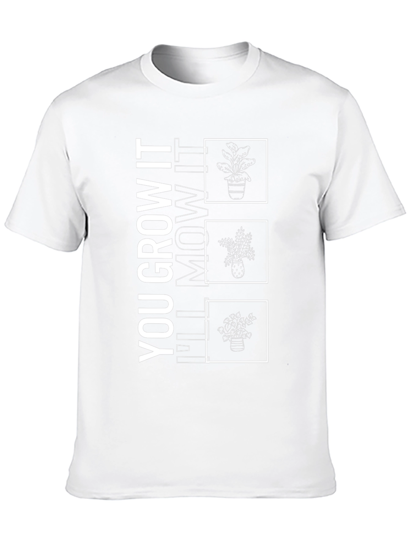 You Grow It Ill Mow It Funny Plant T-Shirt