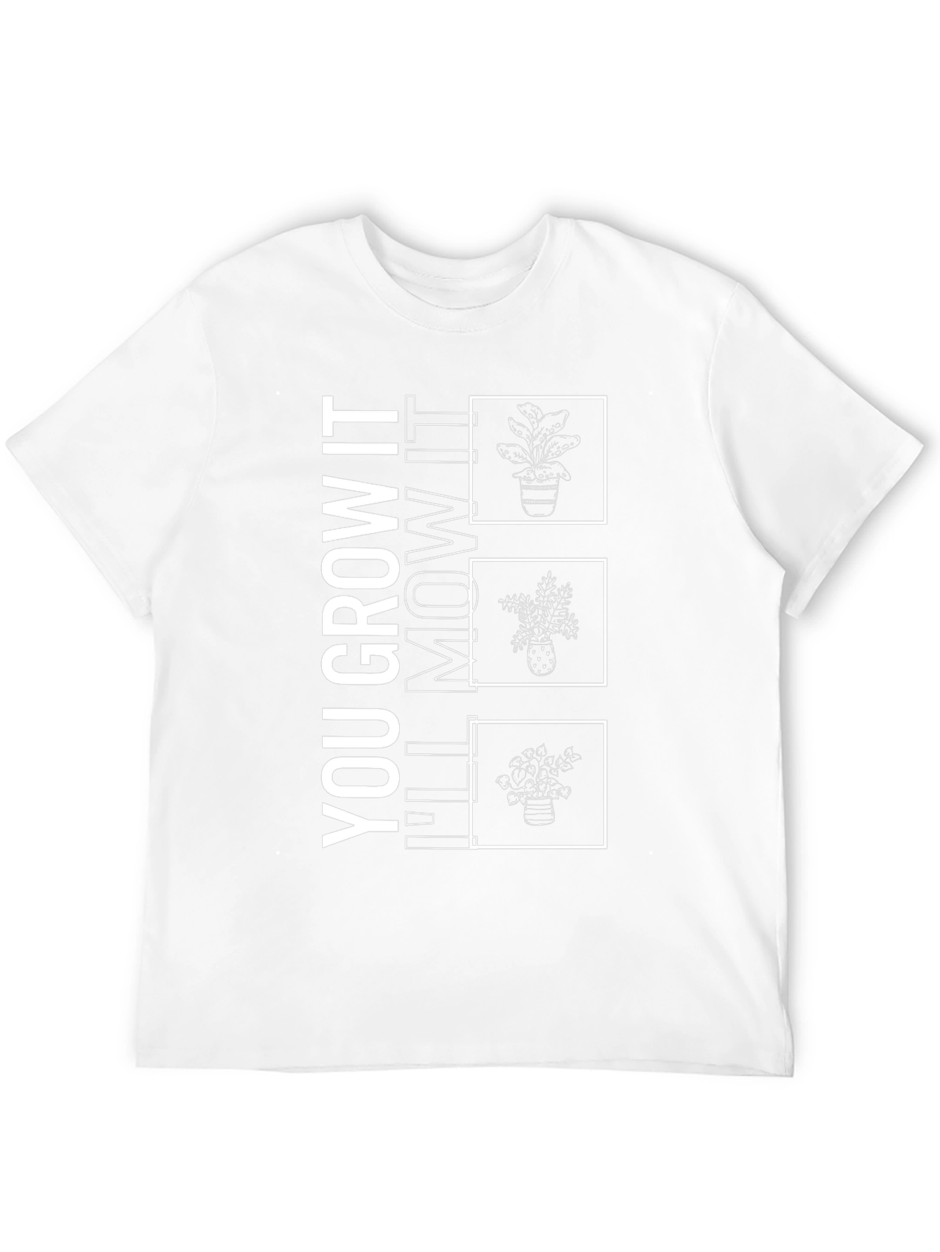 You Grow It Ill Mow It Funny Plant T-Shirt