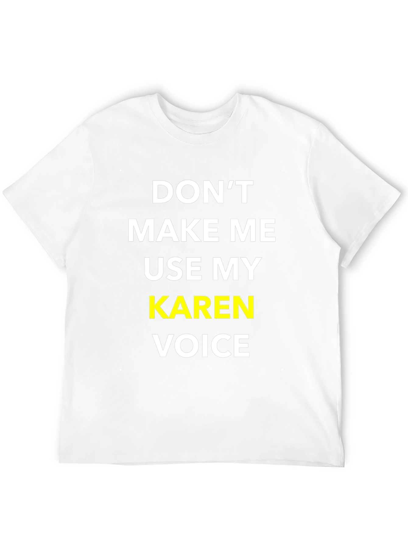 Dont Make Me Use My Karen Voice T-Shirt