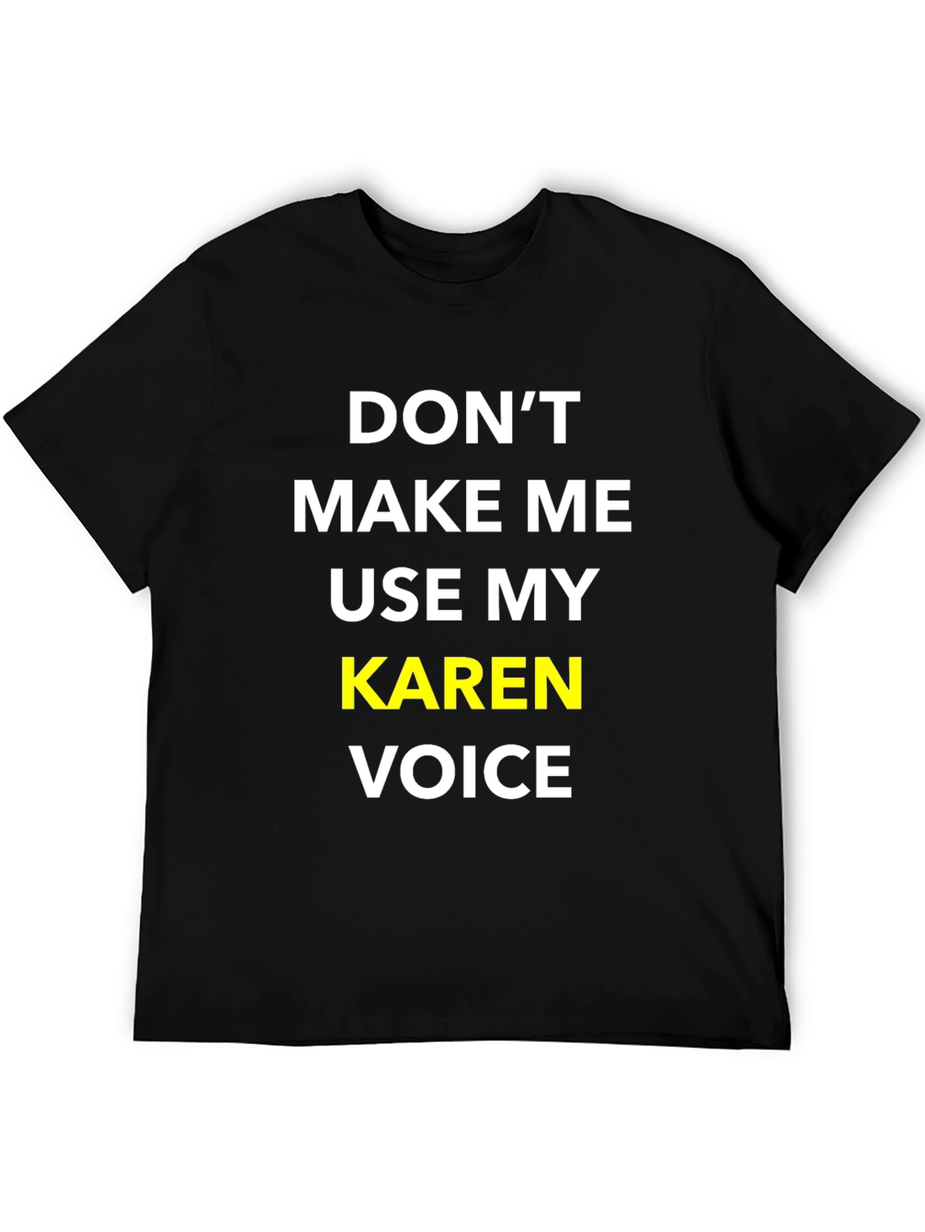 Dont Make Me Use My Karen Voice T-Shirt