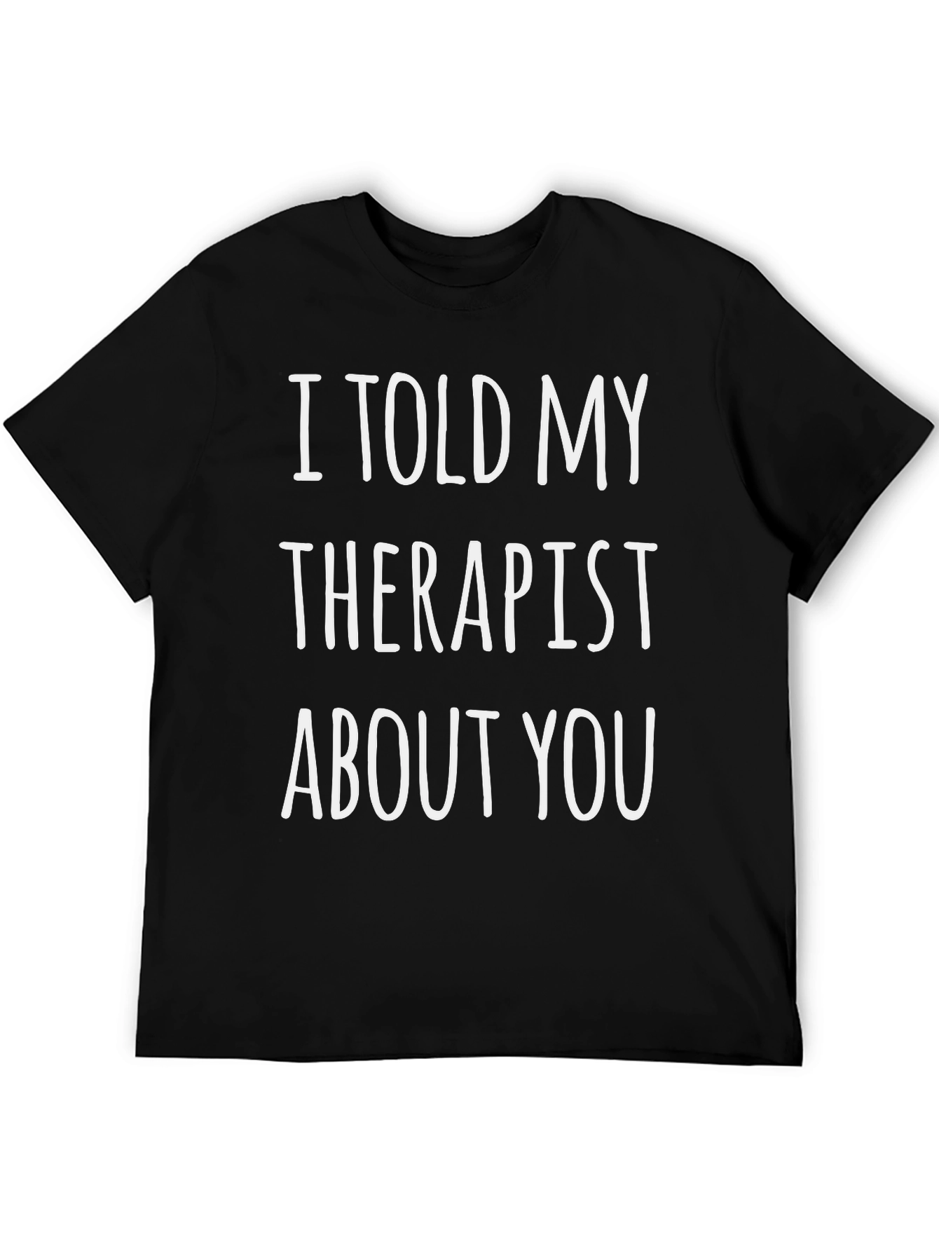 I Told My Therapist About You Novelty T-Shirt