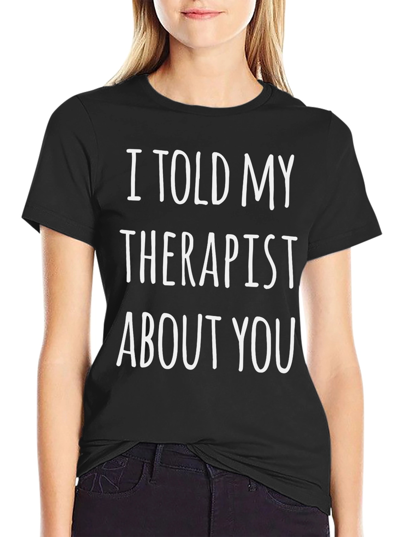 I Told My Therapist About You Novelty T-Shirt