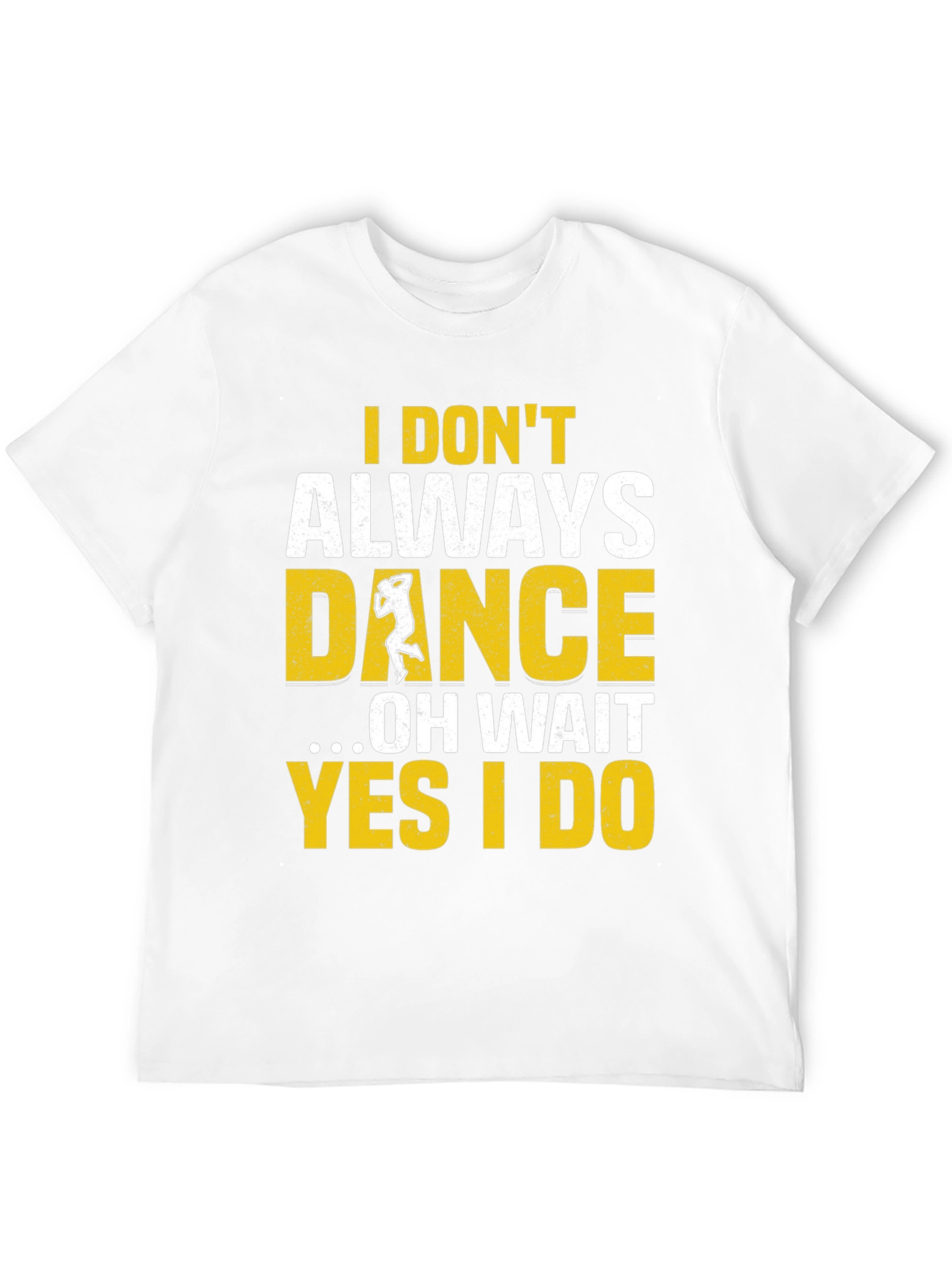 I Dont Always Dance Mens T-Shirt