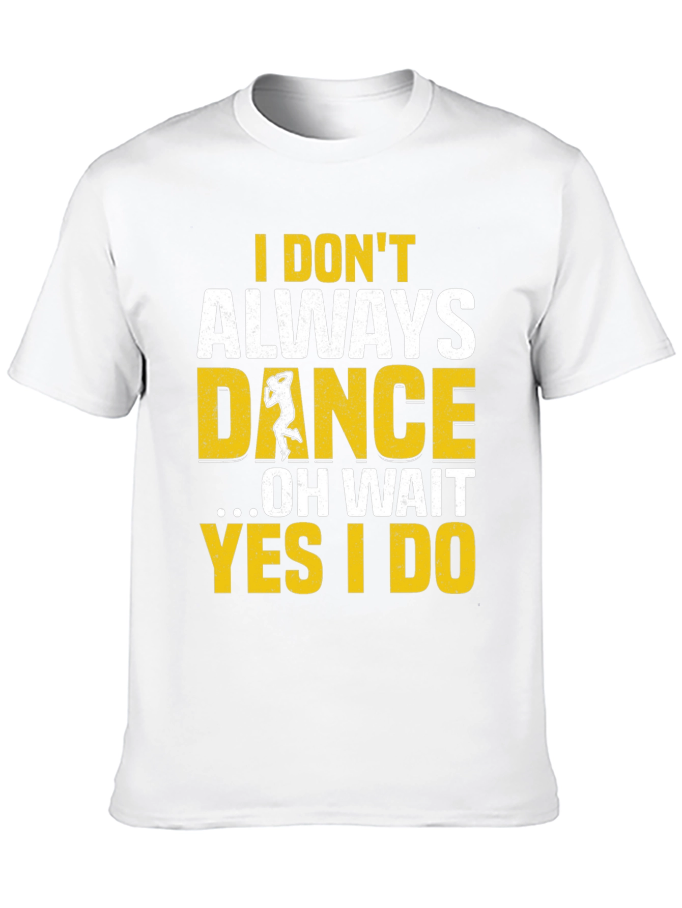 I Dont Always Dance Mens T-Shirt