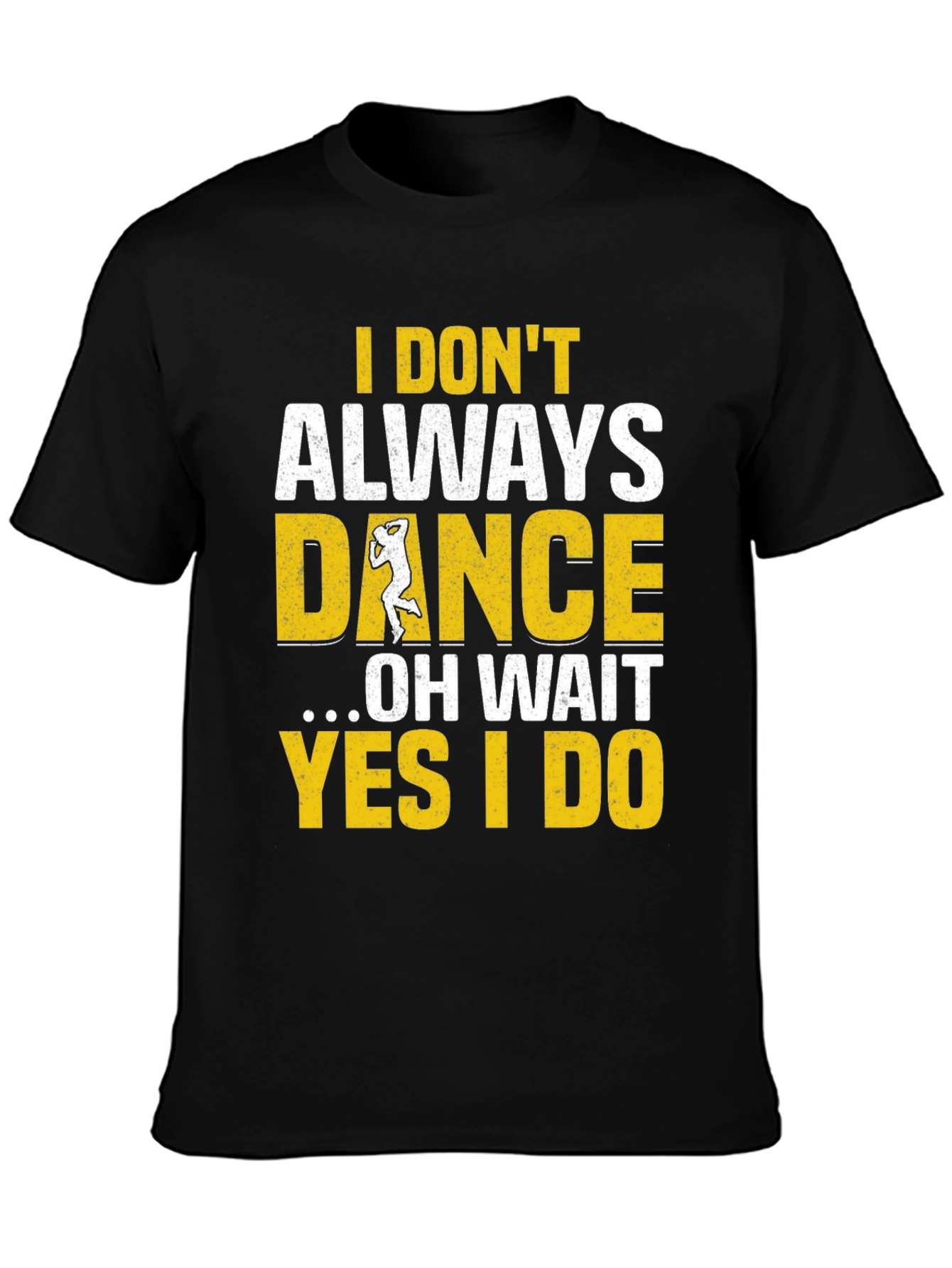 I Dont Always Dance Mens T-Shirt