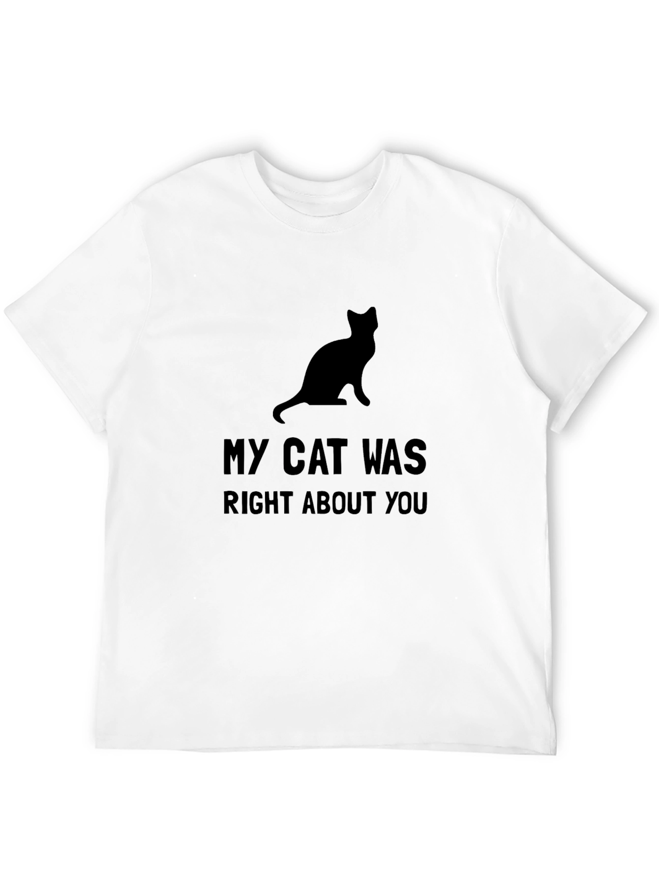 My Cat Was Right About You - Graphic Tee