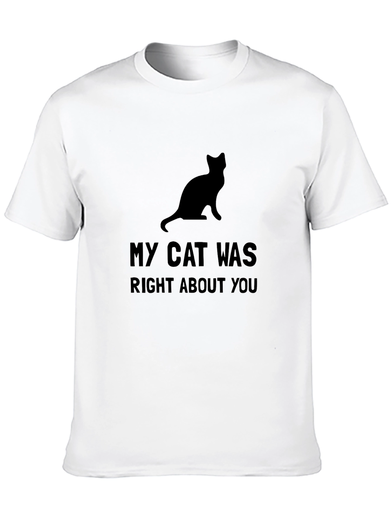 My Cat Was Right About You - Graphic Tee