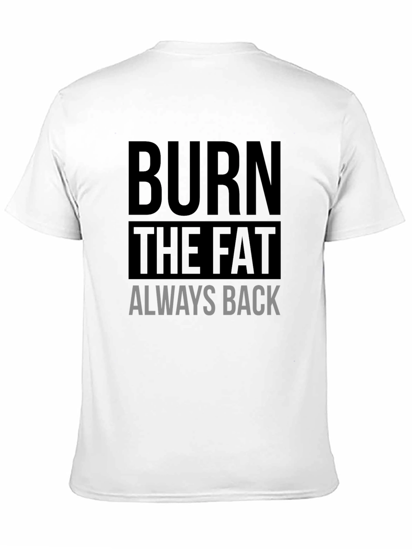Burn the Fat Always Back Black T-Shirt