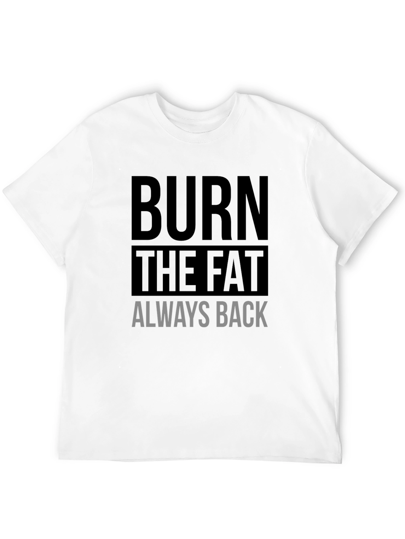 Burn the Fat Always Back Black T-Shirt