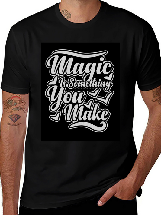 Magic Is Something You Make T-Shirt