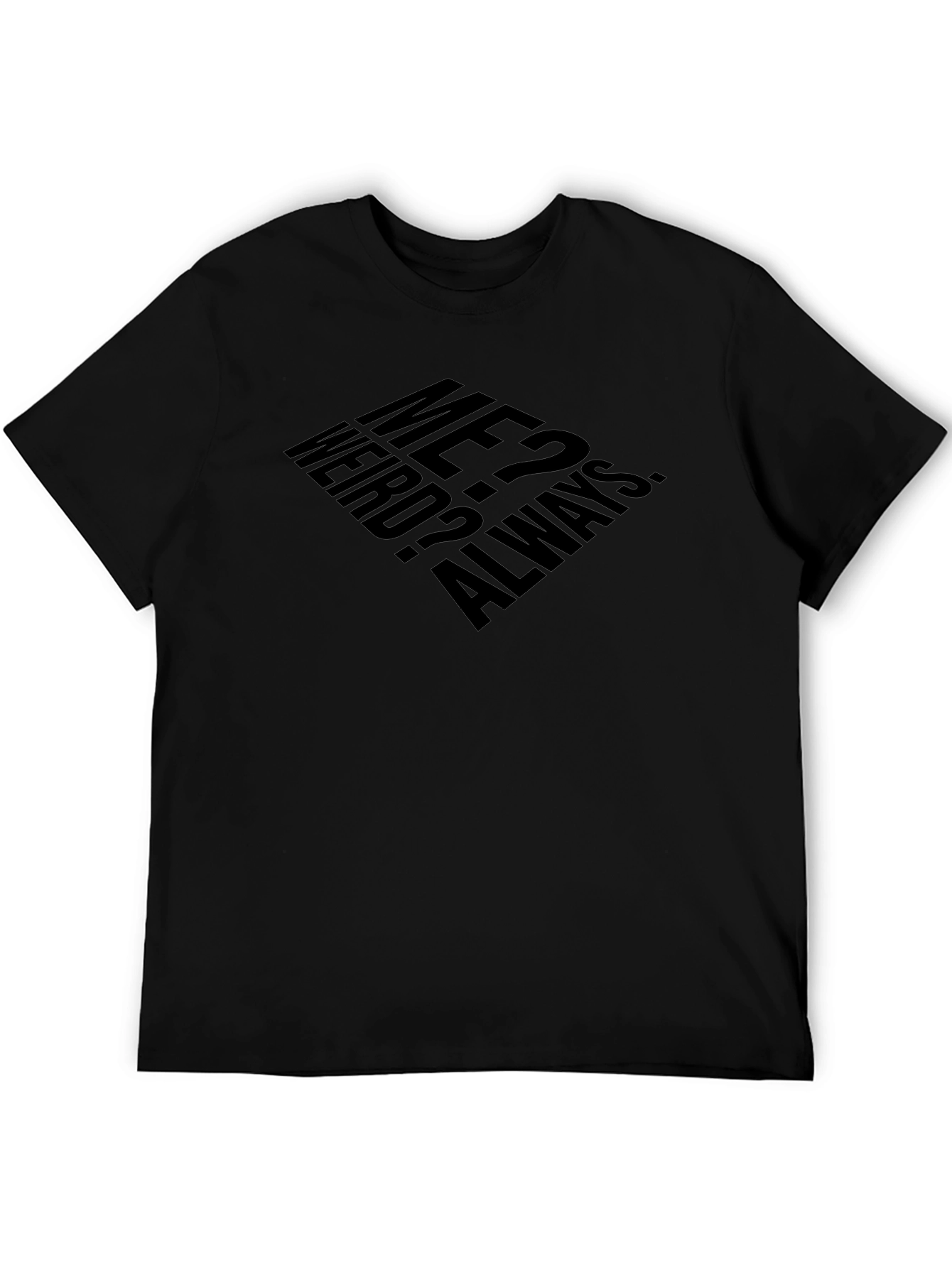 Me? Weird? Always. T-Shirt - Black