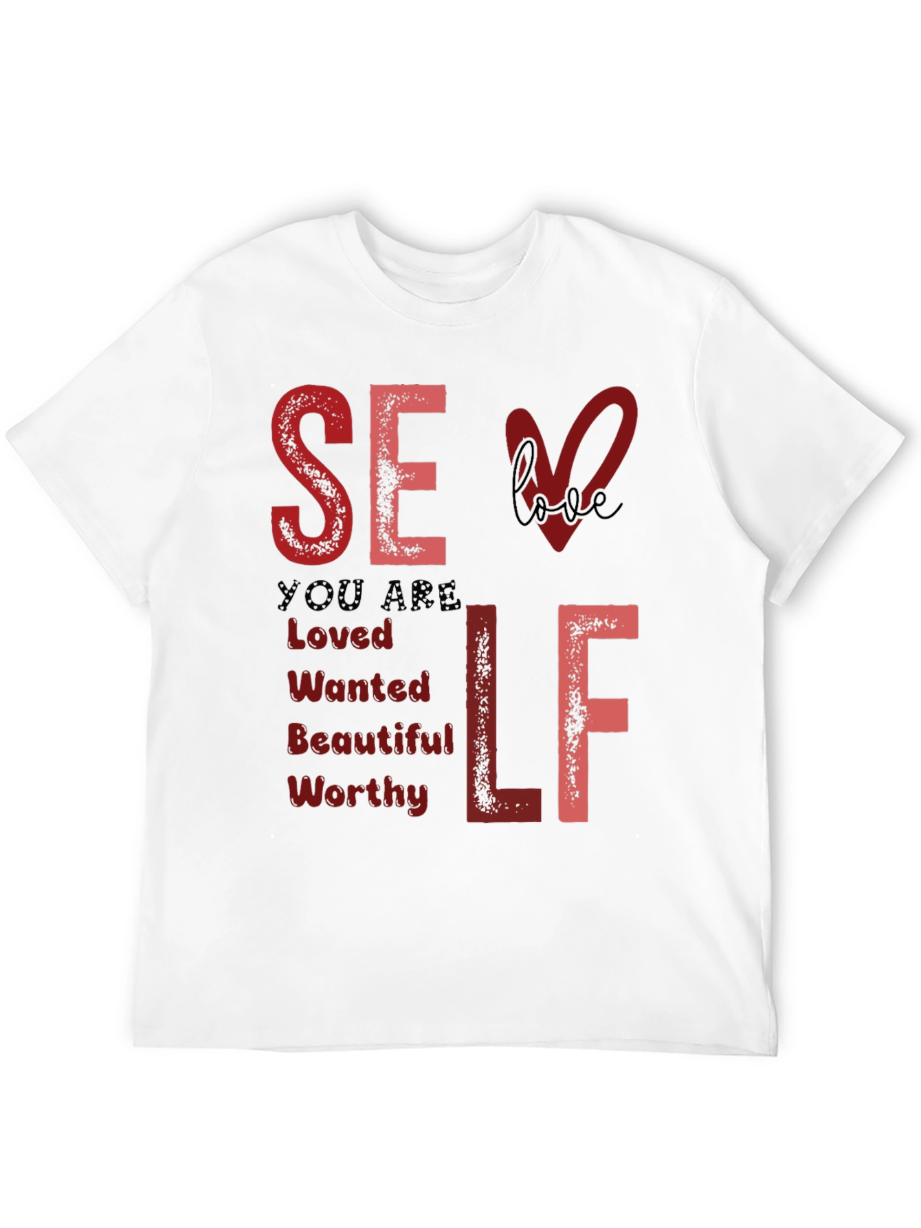 Self Love T-Shirt: You Are Loved Wanted Worthy