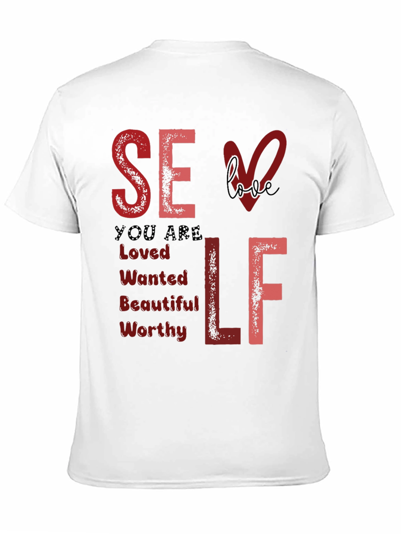 Self Love T-Shirt: You Are Loved Wanted Worthy