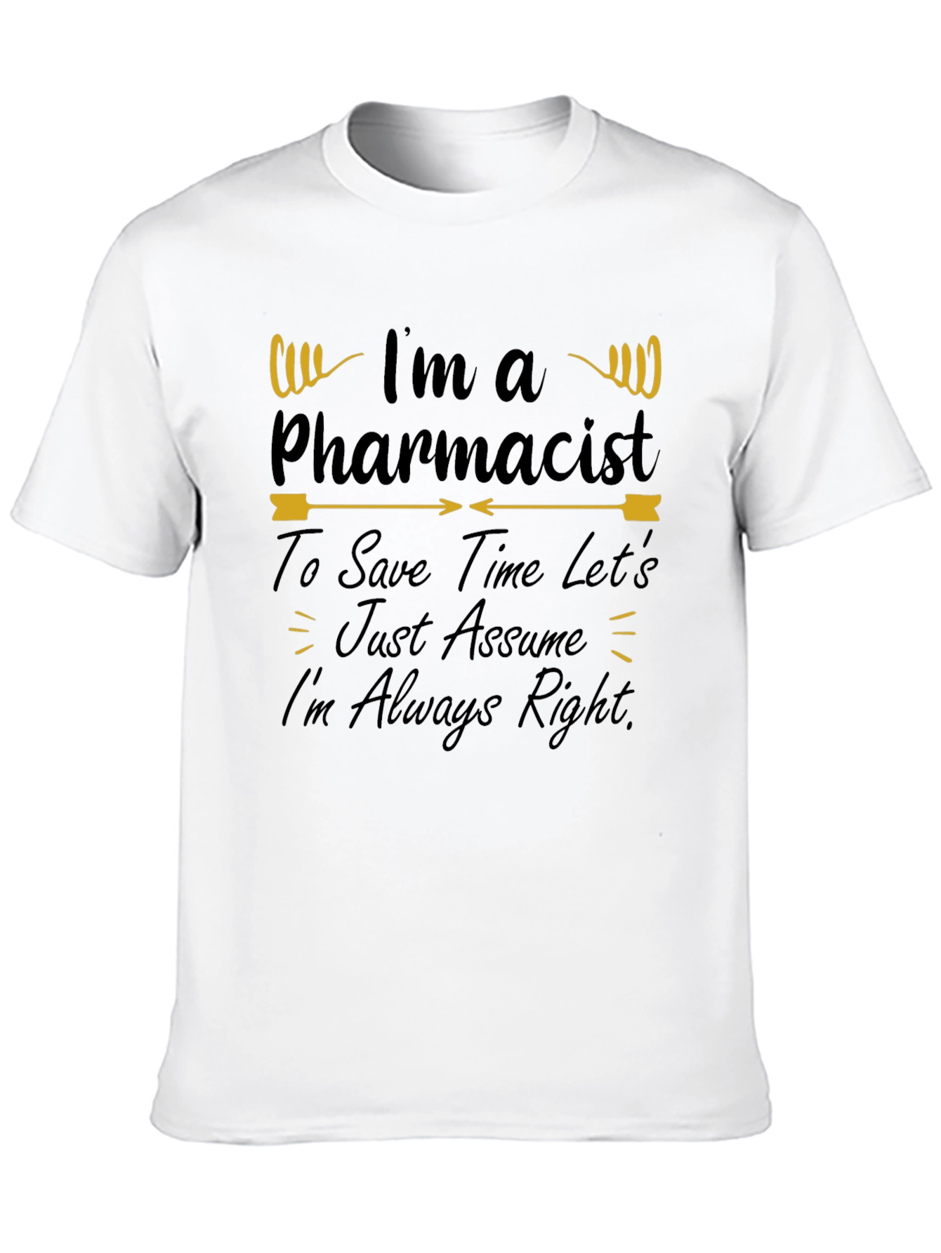 Pharmacist T-Shirt - Im Always Right