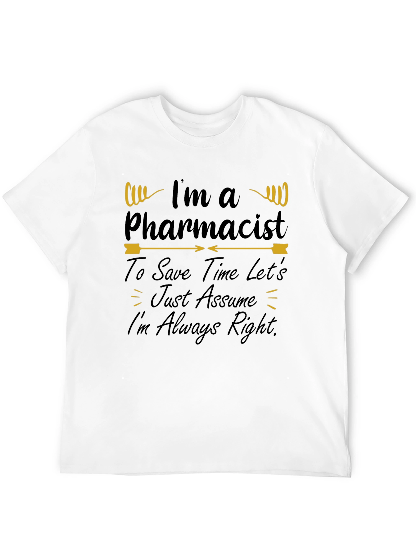 Pharmacist T-Shirt - Im Always Right
