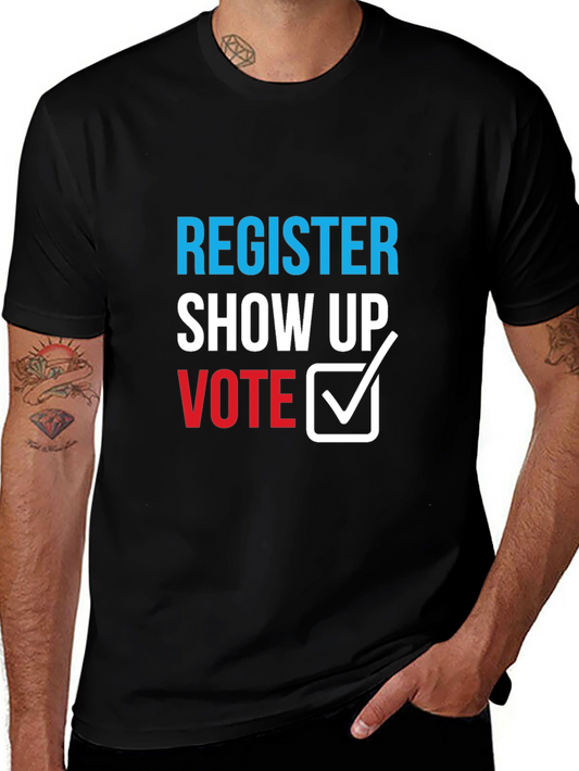 Register Show Up Vote T-Shirt - Political Statement Tee