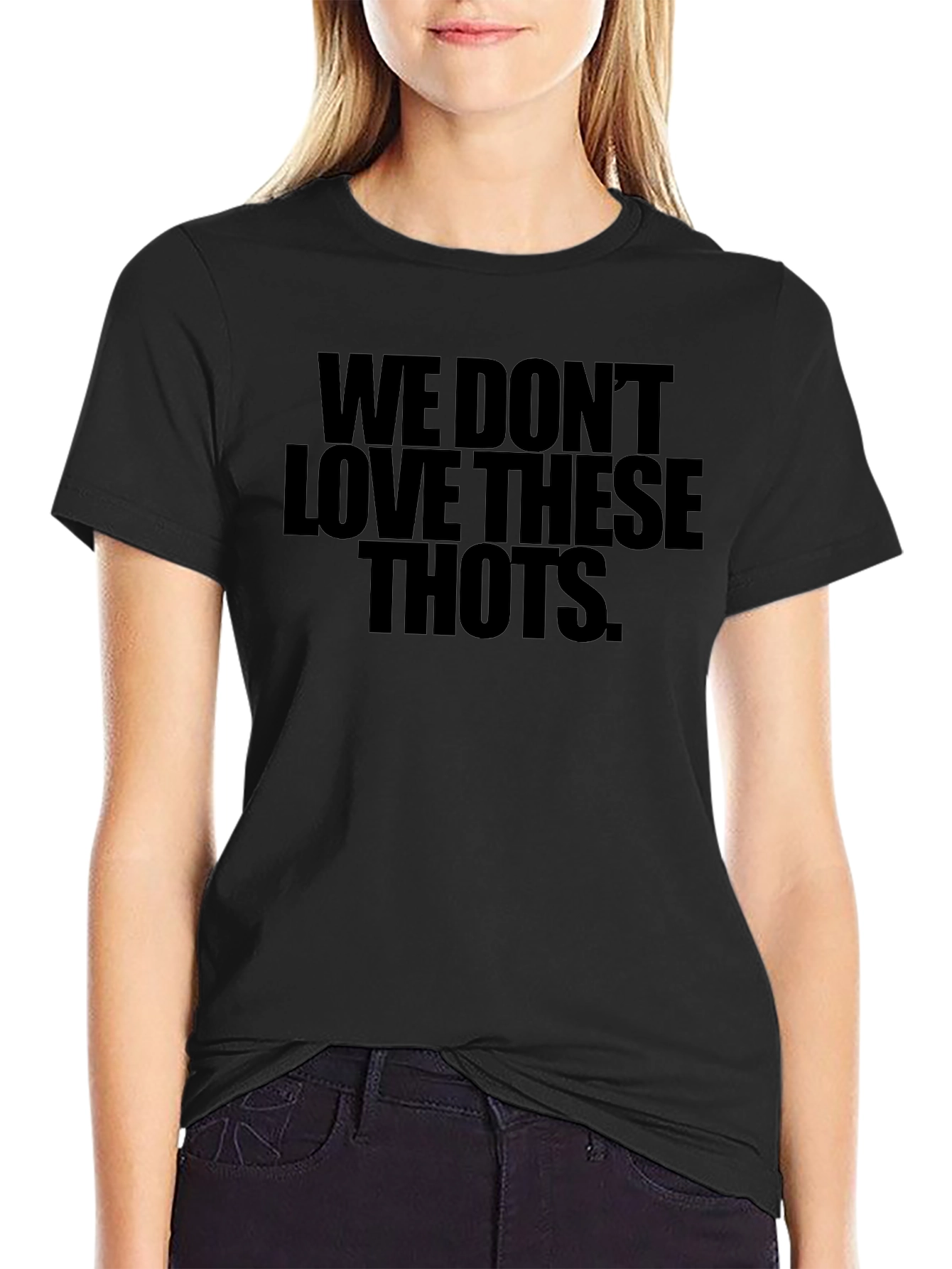 We Dont Love These THOTS Black T-Shirt