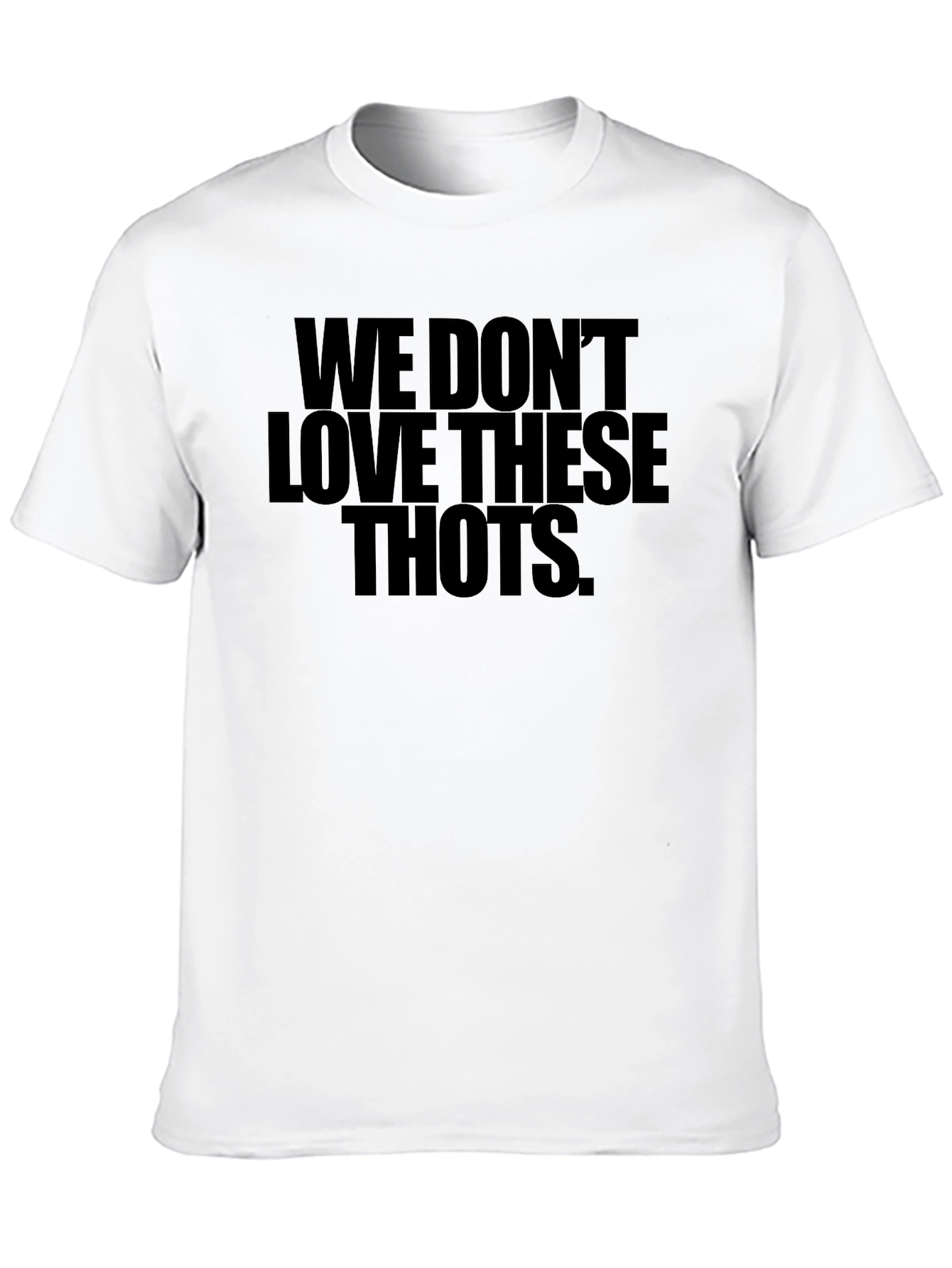 We Dont Love These THOTS Black T-Shirt