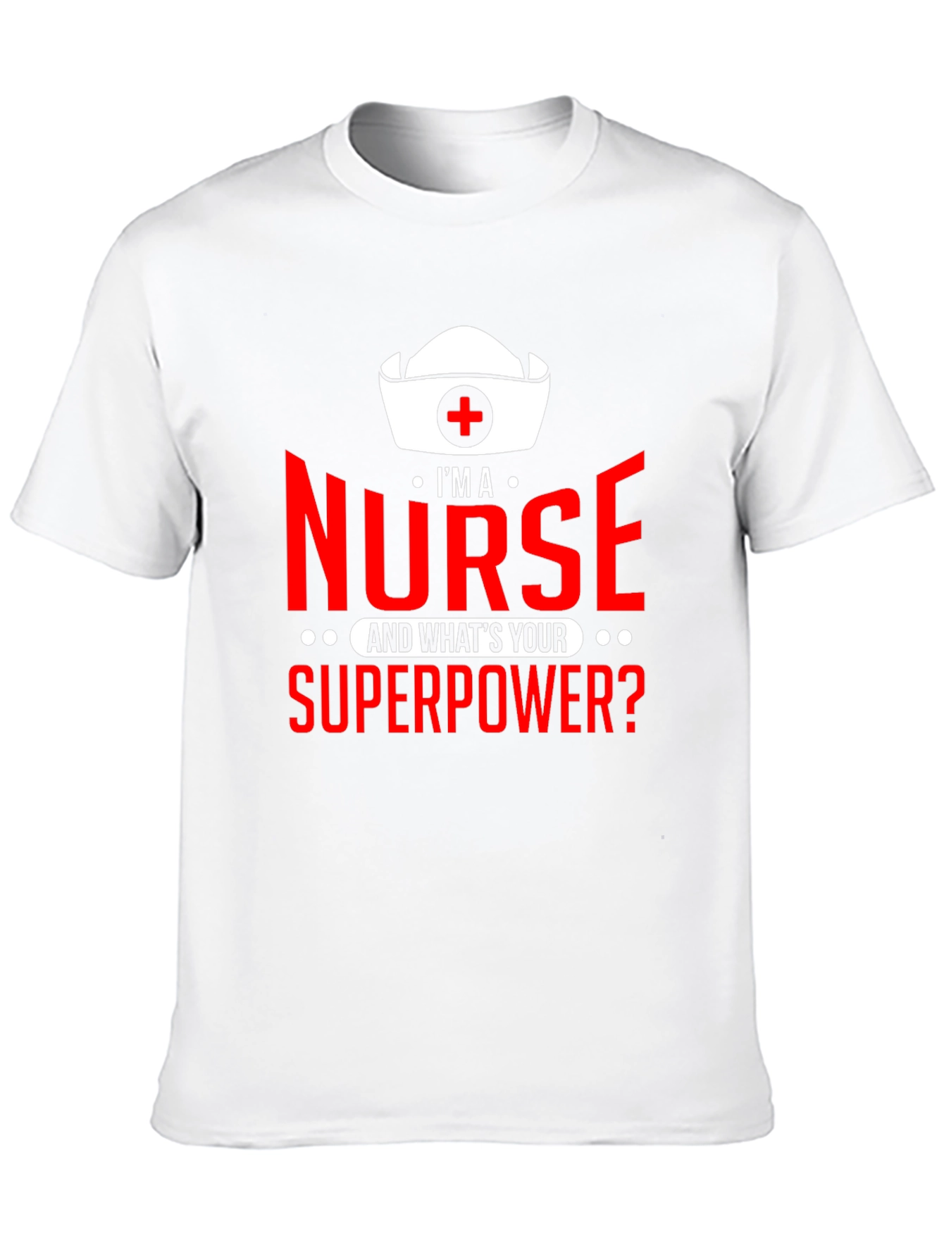 Im a Nurse Whats Your Superpower? T-Shirt