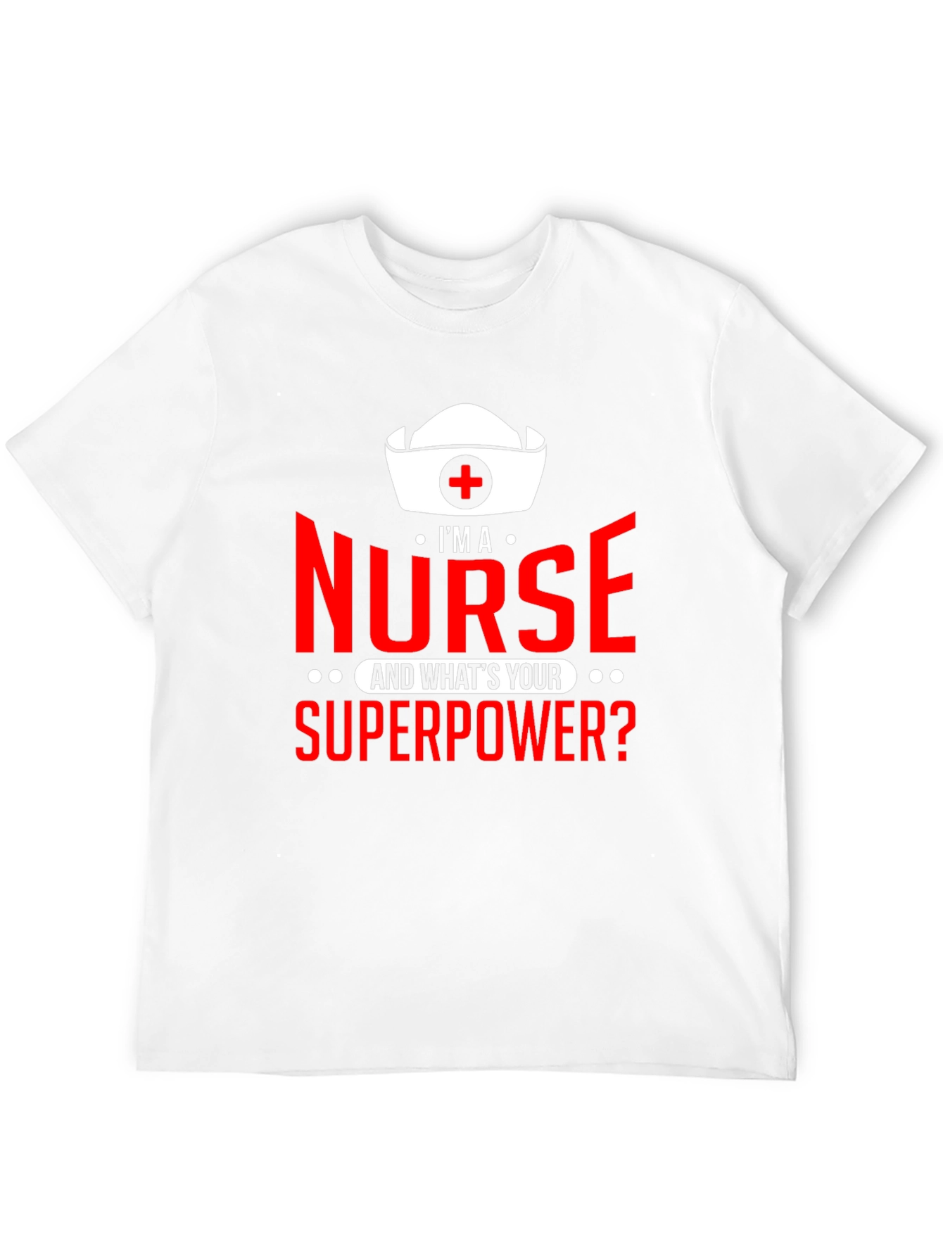 Im a Nurse Whats Your Superpower? T-Shirt