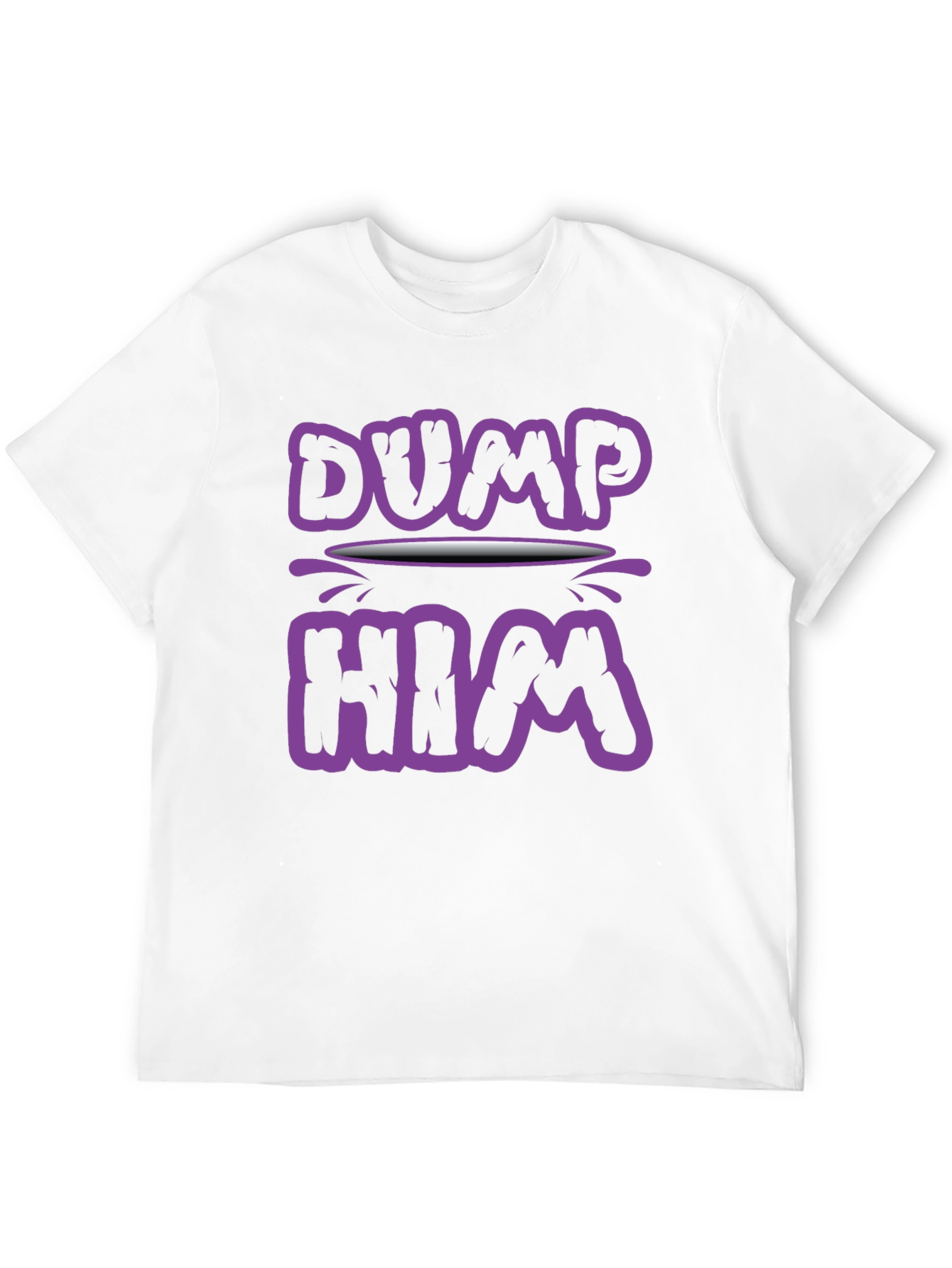 Dump Him Graphic Tee - Sarcastic Slogan T-Shirt