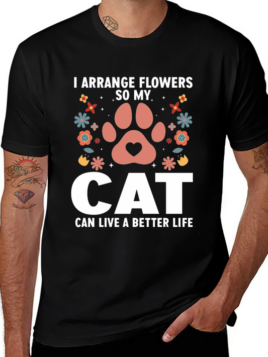 I Arrange Flowers So My Cat Can Live Better T-Shirt